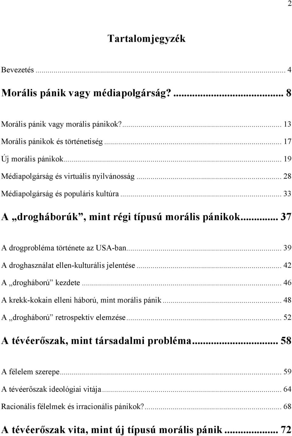 .. 39 A droghasználat ellen-kulturális jelentése... 42 A drogháború kezdete... 46 A krekk-kokain elleni háború, mint morális pánik... 48 A drogháború retrospektív elemzése.