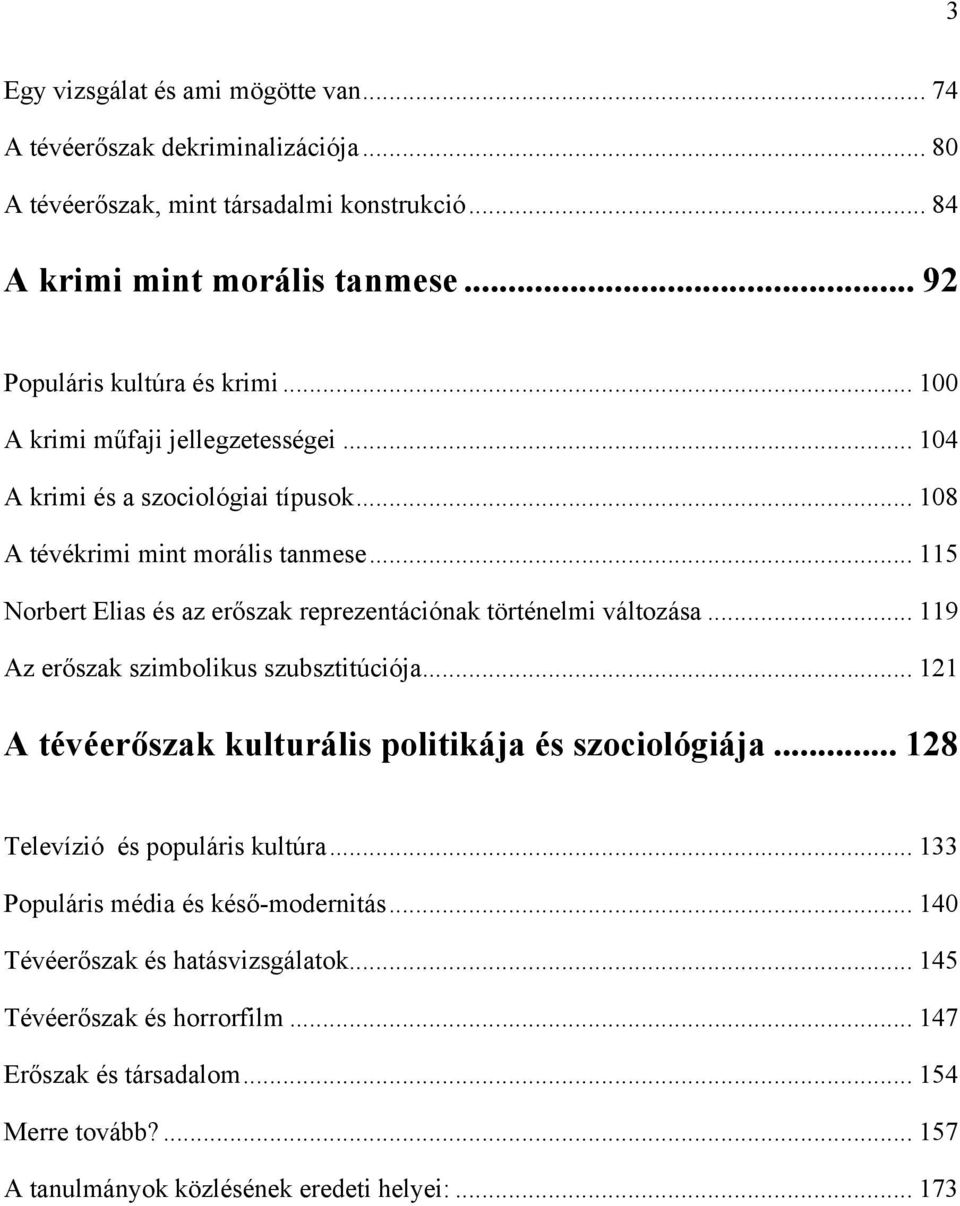 .. 115 Norbert Elias és az erőszak reprezentációnak történelmi változása... 119 Az erőszak szimbolikus szubsztitúciója... 121 A tévéerőszak kulturális politikája és szociológiája.