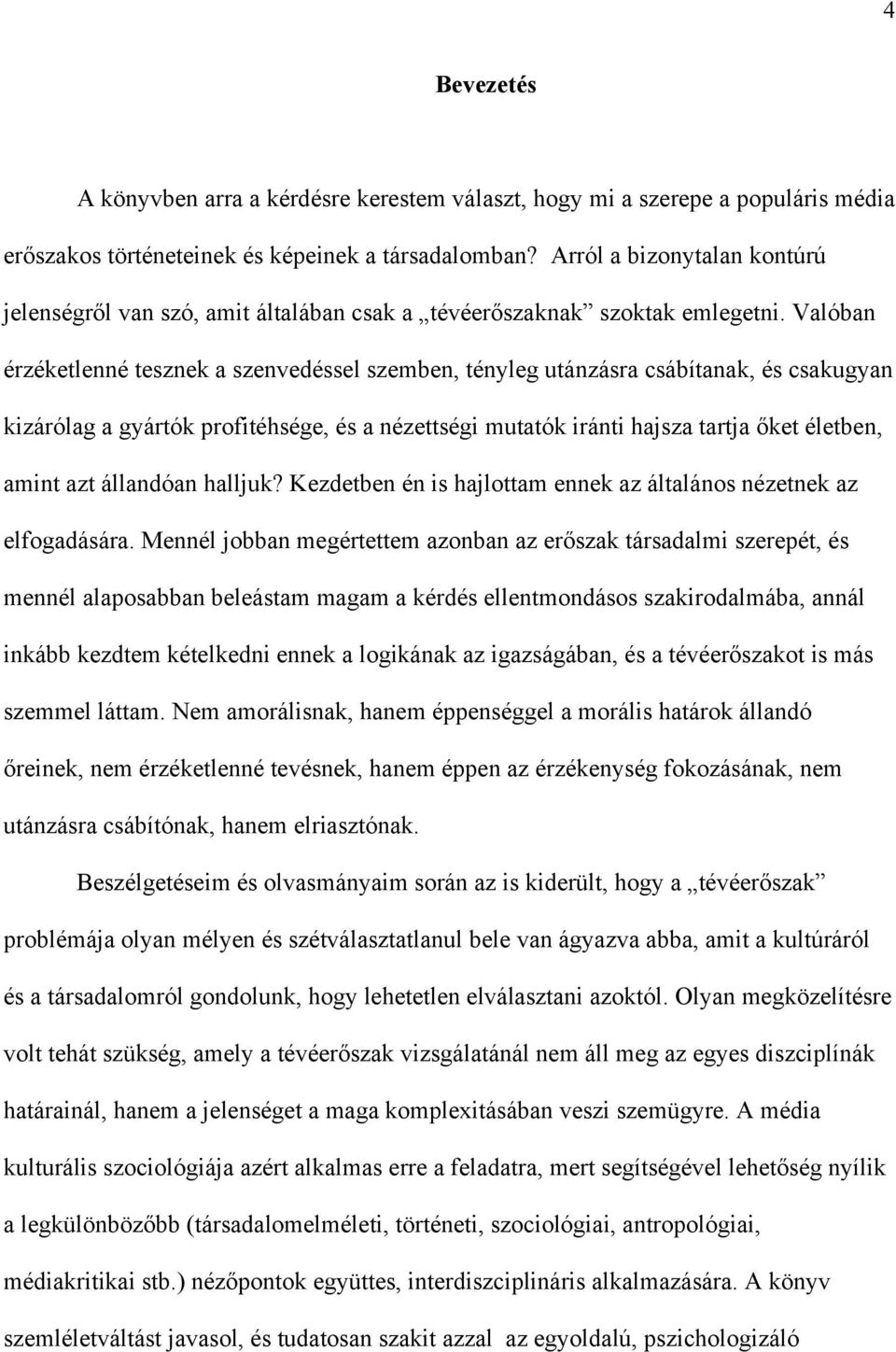 Valóban érzéketlenné tesznek a szenvedéssel szemben, tényleg utánzásra csábítanak, és csakugyan kizárólag a gyártók profitéhsége, és a nézettségi mutatók iránti hajsza tartja őket életben, amint azt