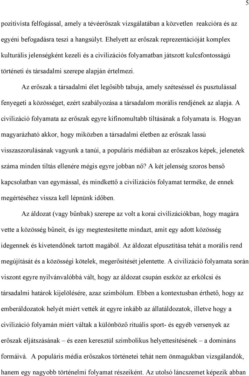 Az erőszak a társadalmi élet legősibb tabuja, amely széteséssel és pusztulással fenyegeti a közösséget, ezért szabályozása a társadalom morális rendjének az alapja.