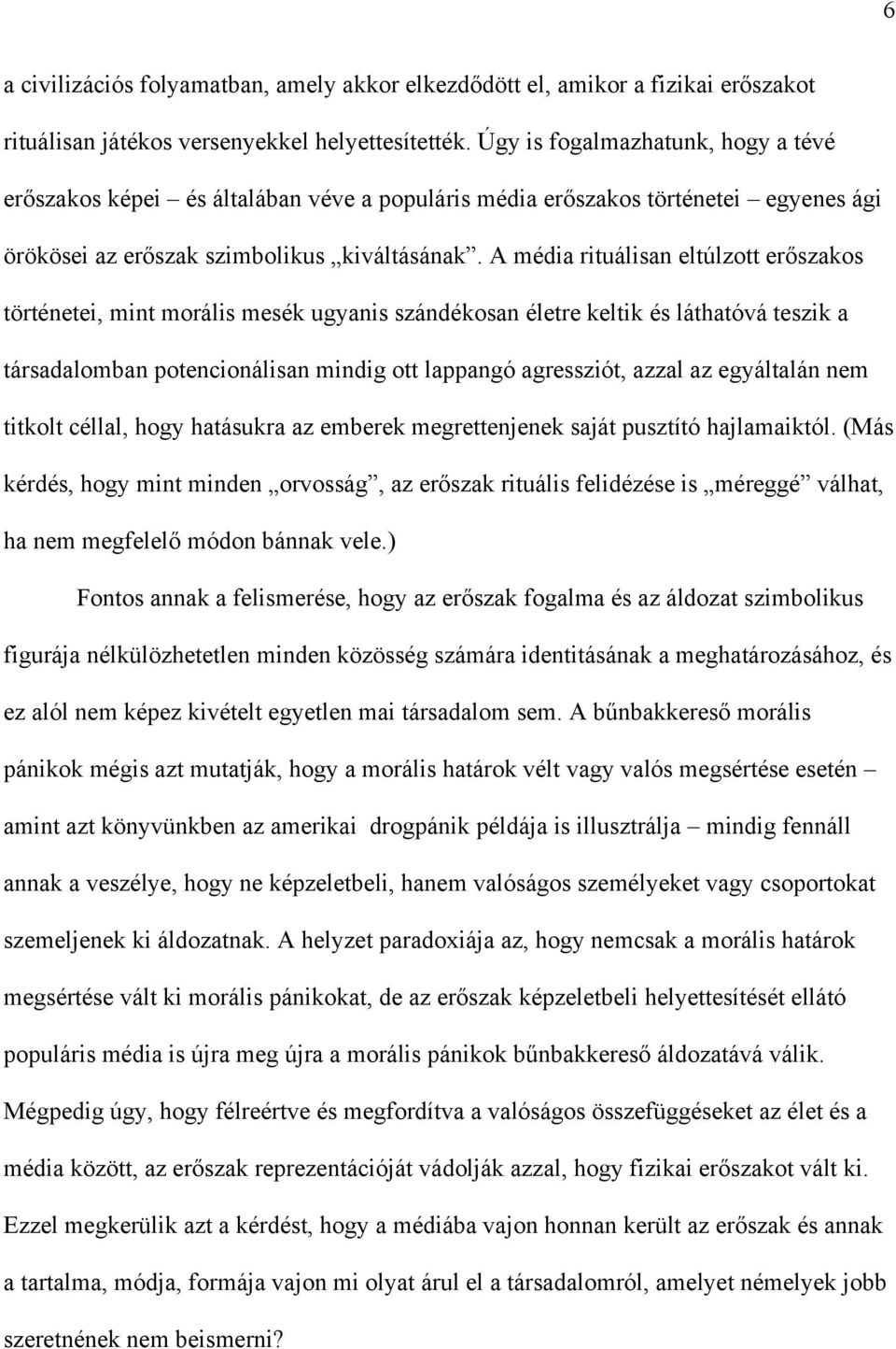 A média rituálisan eltúlzott erőszakos történetei, mint morális mesék ugyanis szándékosan életre keltik és láthatóvá teszik a társadalomban potencionálisan mindig ott lappangó agressziót, azzal az