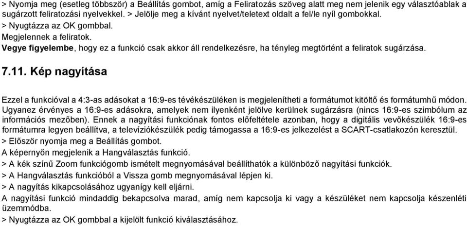 Vegye figyelembe, hogy ez a funkció csak akkor áll rendelkezésre, ha tényleg megtörtént a feliratok sugárzása. 7.11.