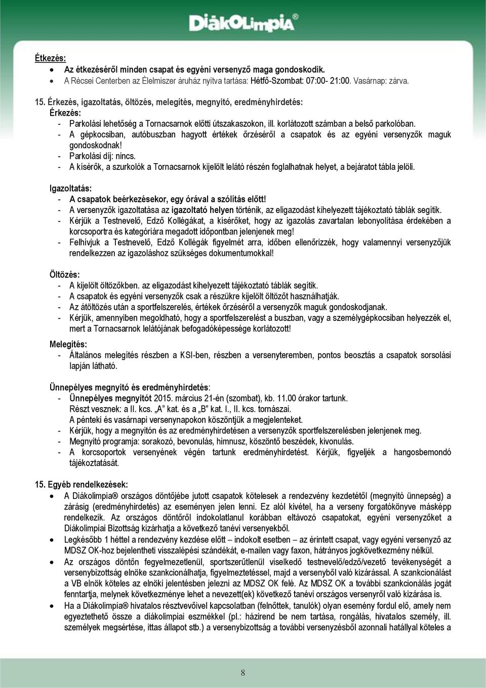 - A gépkocsiban, autóbuszban hagyott értékek őrzéséről a csapatok és az egyéni versenyzők maguk gondoskodnak! - Parkolási díj: nincs.