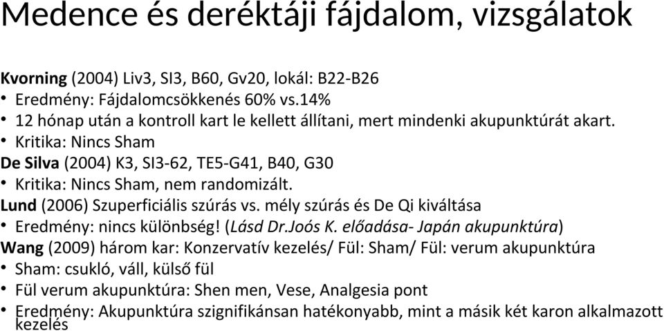 Kritika: Nincs Sham De Silva (2004) K3, SI3-62, TE5-G41, B40, G30 Kritika: Nincs Sham, nem randomizált. Lund (2006) Szuperficiális szúrás vs.