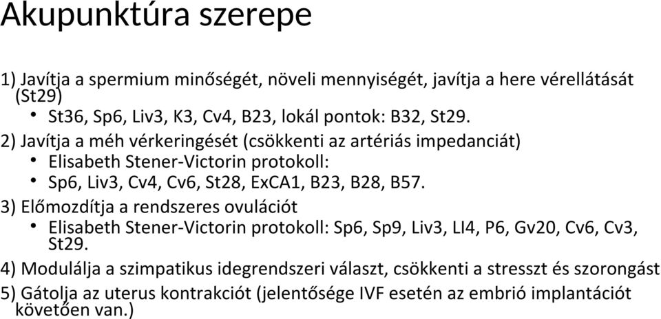 2) Javítja a méh vérkeringését (csökkenti az artériás impedanciát) Elisabeth Stener-Victorin protokoll: Sp6, Liv3, Cv4, Cv6, St28, ExCA1, B23, B28, B57.