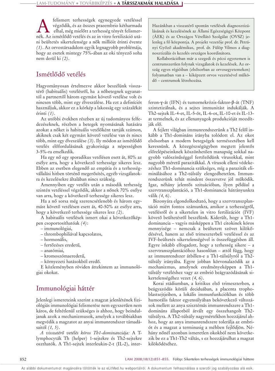 Az orvostársadalom egyik legnagyobb problémája, hogy az esetek mintegy 75%-ában az oki tényezô soha nem derül ki (2).