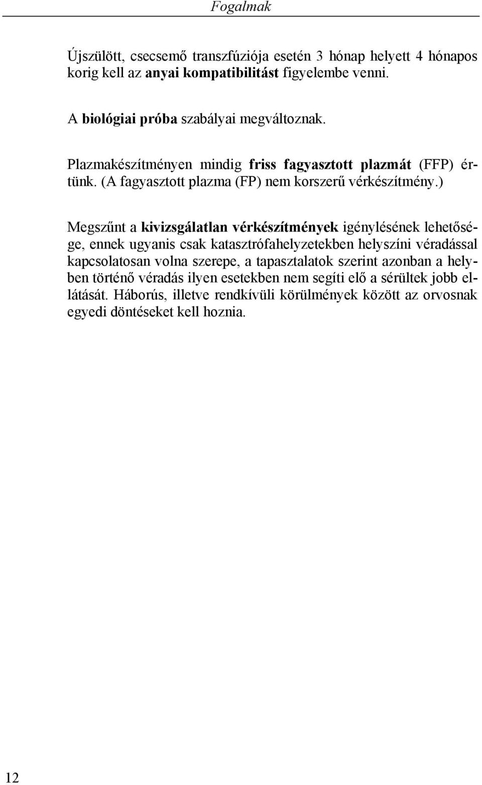 ) Megszűnt a kivizsgálatlan vérkészítmények igénylésének lehetősége, ennek ugyanis csak katasztrófahelyzetekben helyszíni véradással kapcsolatosan volna szerepe, a