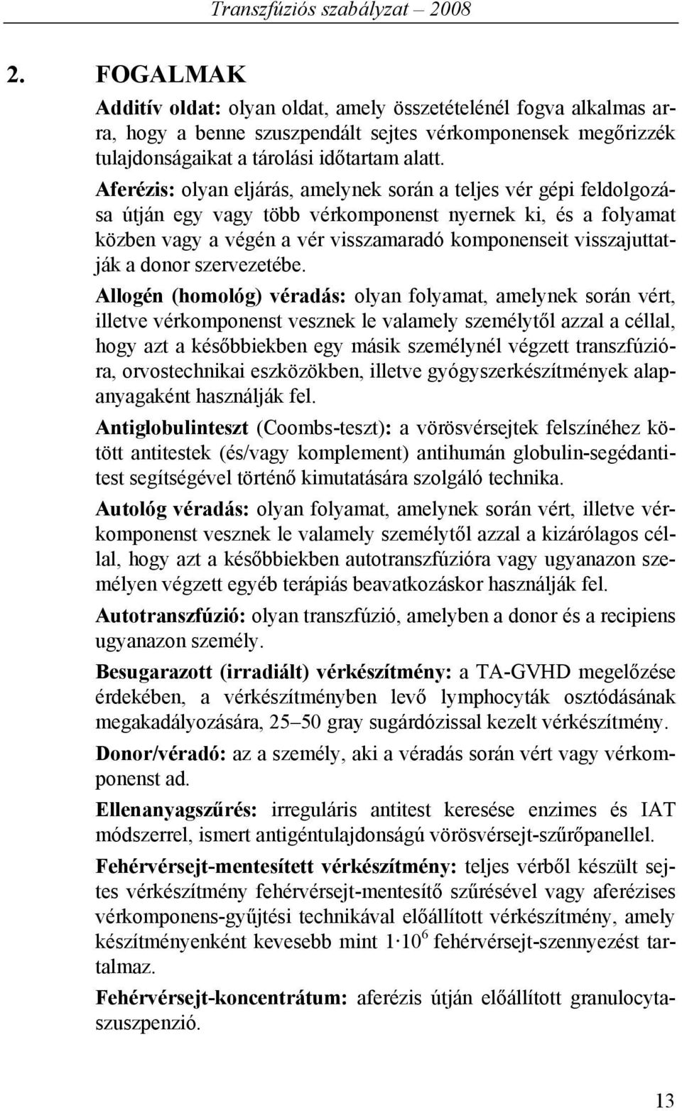 Aferézis: olyan eljárás, amelynek során a teljes vér gépi feldolgozása útján egy vagy több vérkomponenst nyernek ki, és a folyamat közben vagy a végén a vér visszamaradó komponenseit visszajuttatják