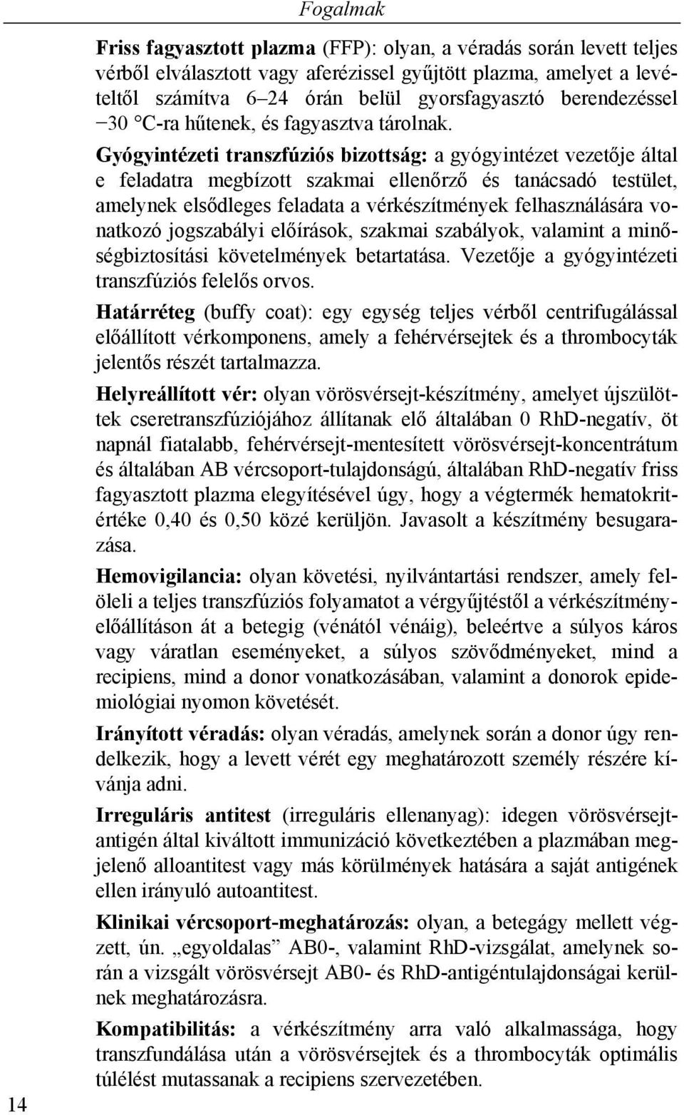 Gyógyintézeti transzfúziós bizottság: a gyógyintézet vezetője által e feladatra megbízott szakmai ellenőrző és tanácsadó testület, amelynek elsődleges feladata a vérkészítmények felhasználására