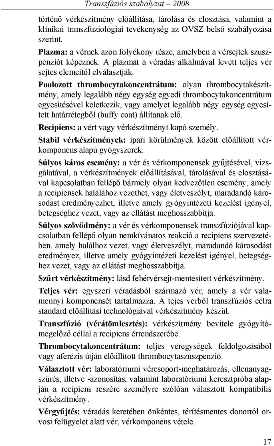 Poolozott thrombocytakoncentrátum: olyan thrombocytakészítmény, amely legalább négy egység egyedi thrombocytakoncentrátum egyesítésével keletkezik, vagy amelyet legalább négy egység egyesített