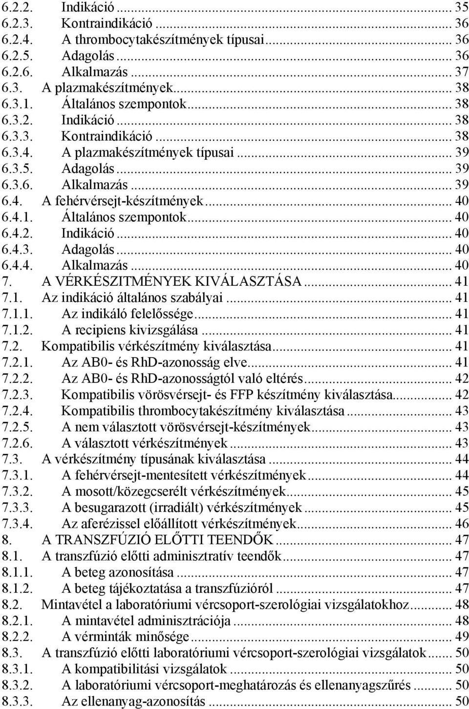 .. 40 6.4.1. Általános szempontok... 40 6.4.2. Indikáció... 40 6.4.3. Adagolás... 40 6.4.4. Alkalmazás... 40 7. A VÉRKÉSZITMÉNYEK KIVÁLASZTÁSA... 41 7.1. Az indikáció általános szabályai... 41 7.1.1. Az indikáló felelőssége.