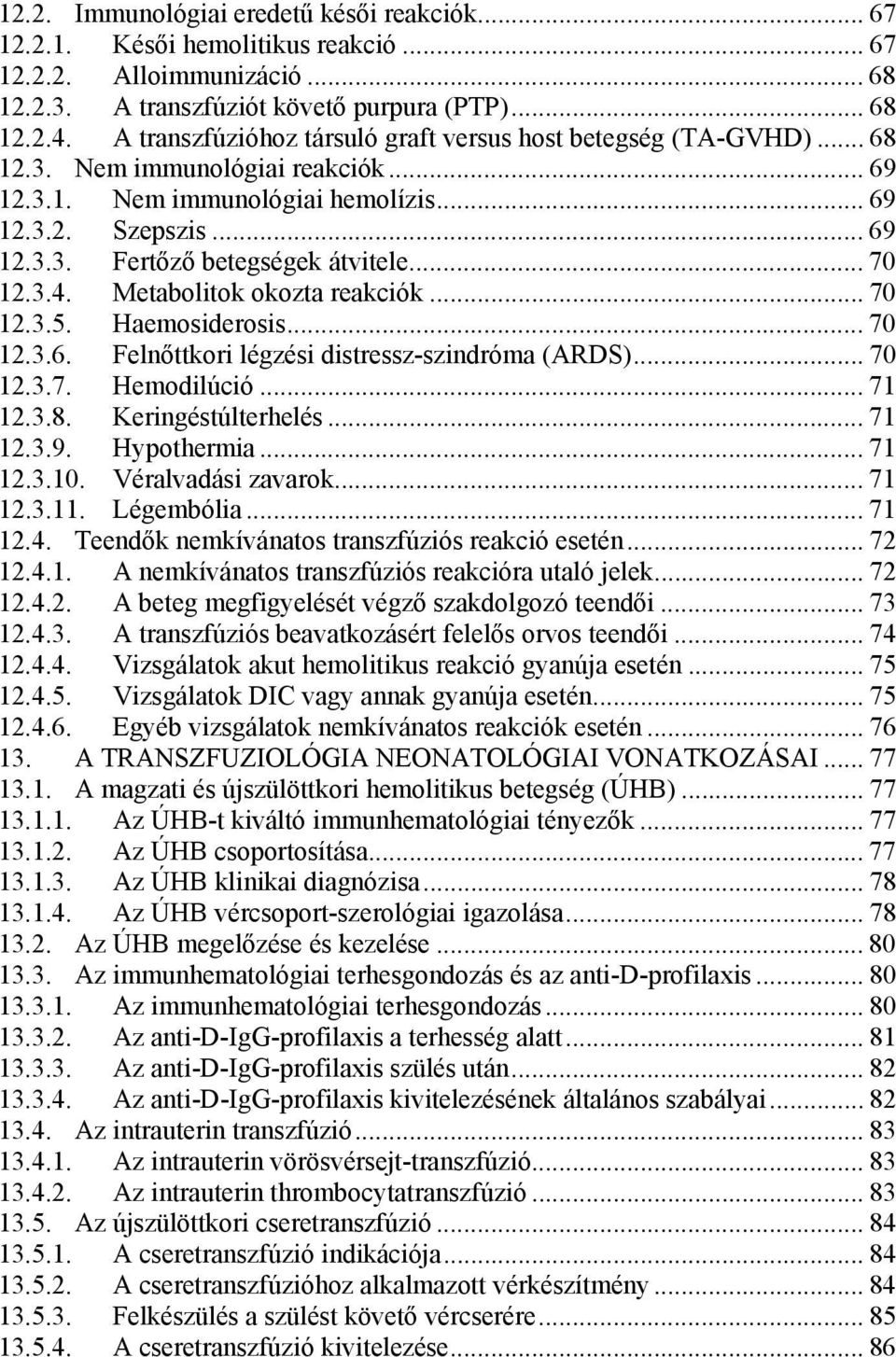 .. 70 12.3.4. Metabolitok okozta reakciók... 70 12.3.5. Haemosiderosis... 70 12.3.6. Felnőttkori légzési distressz-szindróma (ARDS)... 70 12.3.7. Hemodilúció... 71 12.3.8. Keringéstúlterhelés... 71 12.3.9.