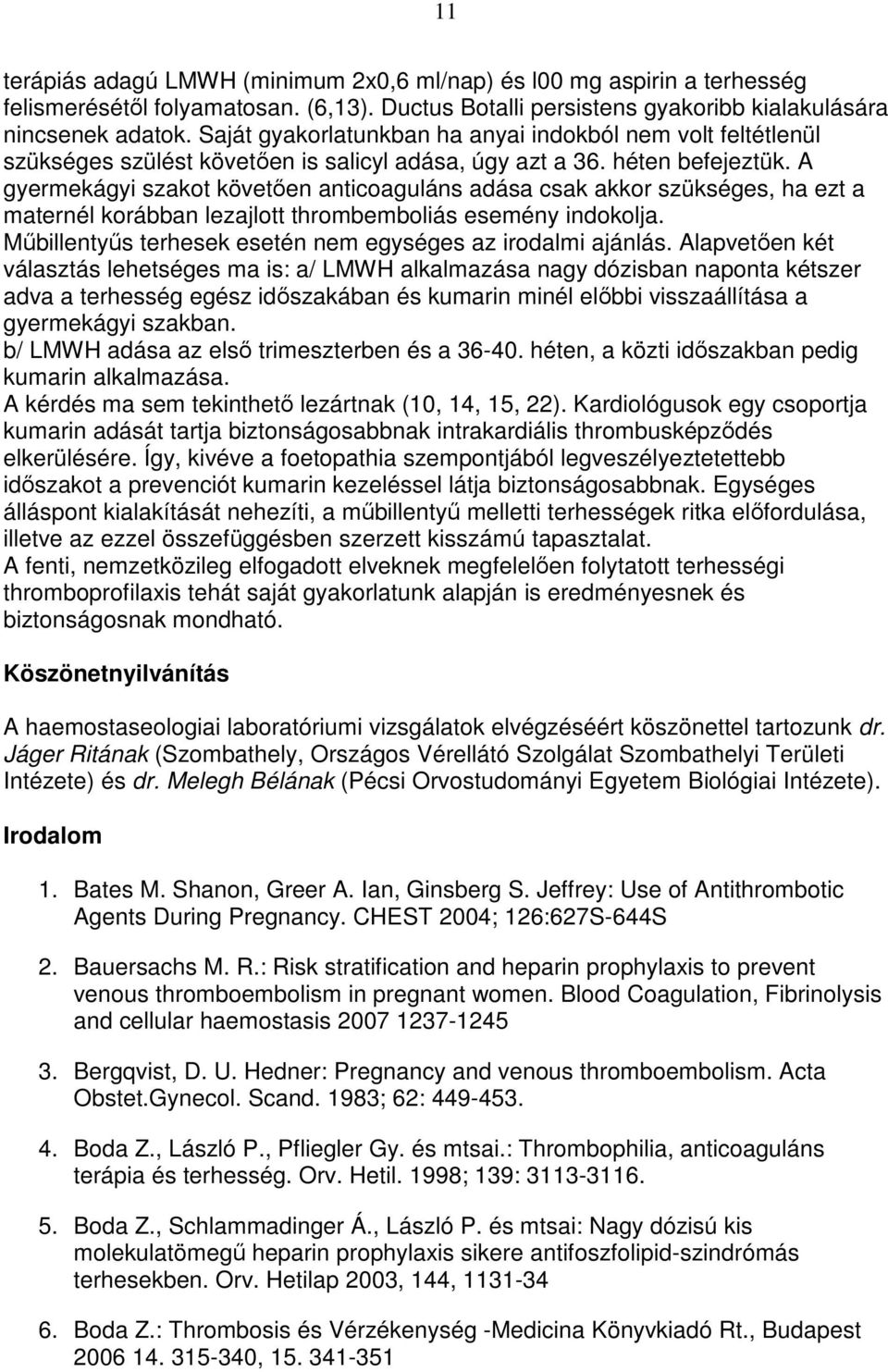 A gyermekágyi szakot követıen anticoaguláns adása csak akkor szükséges, ha ezt a maternél korábban lezajlott thrombemboliás esemény indokolja.