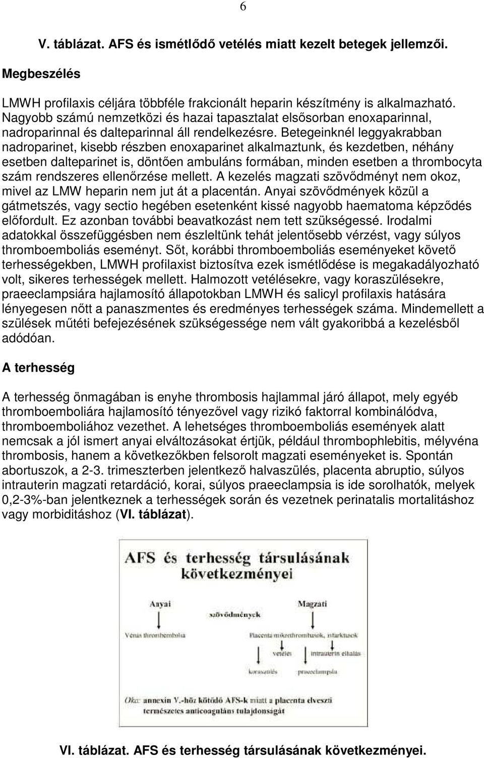 Betegeinknél leggyakrabban nadroparinet, kisebb részben enoxaparinet alkalmaztunk, és kezdetben, néhány esetben dalteparinet is, döntıen ambuláns formában, minden esetben a thrombocyta szám