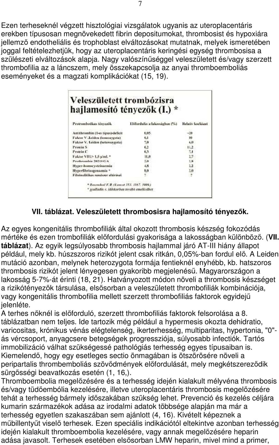 Nagy valószínőséggel veleszületett és/vagy szerzett thrombofilia az a láncszem, mely összekapcsolja az anyai thromboemboliás eseményeket és a magzati komplikációkat (15, 19). VII. táblázat.