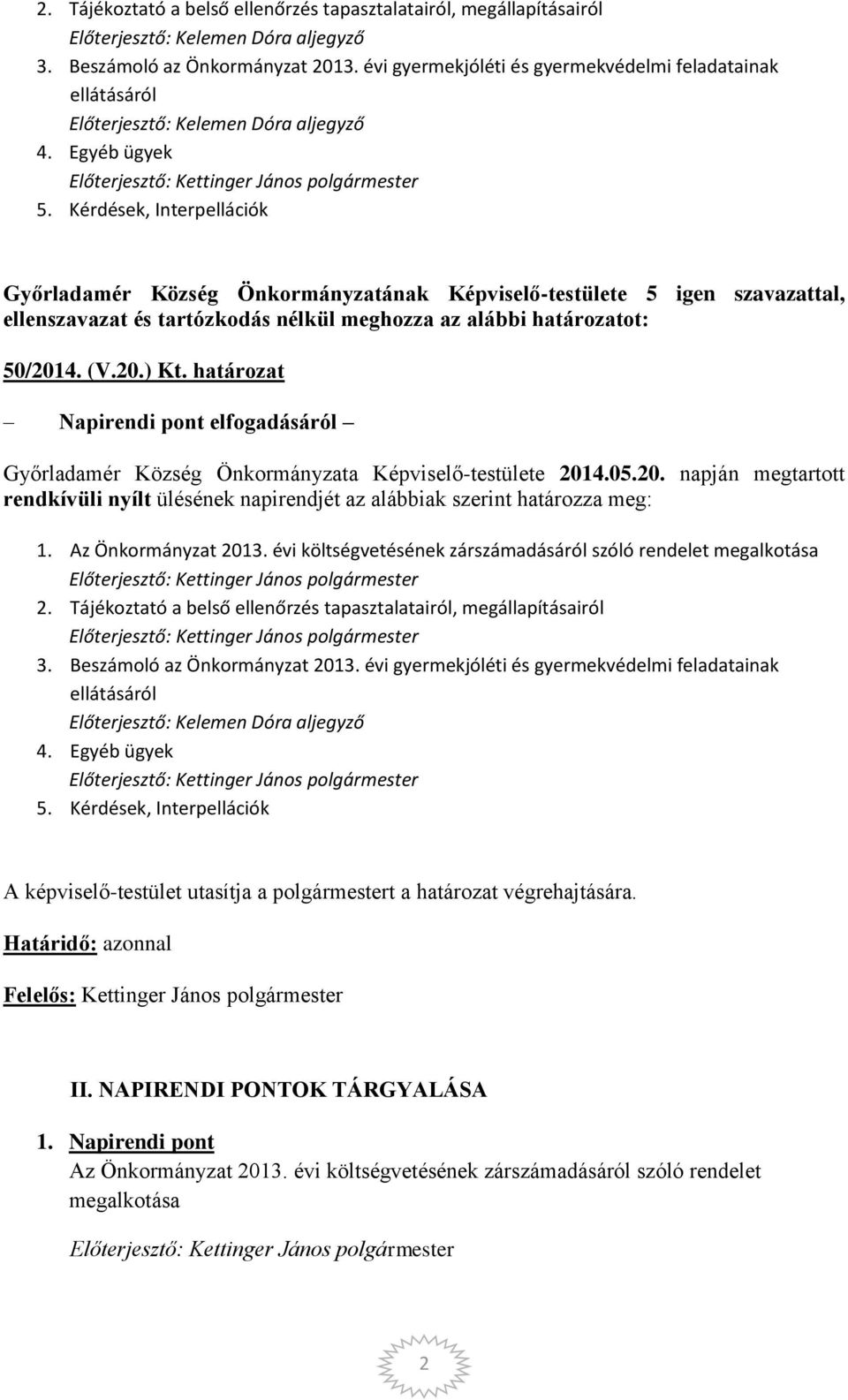 határozat Napirendi pont elfogadásáról Győrladamér Község Önkormányzata Képviselő-testülete 2014.05.20. napján megtartott rendkívüli nyílt ülésének napirendjét az alábbiak szerint határozza meg: 1.