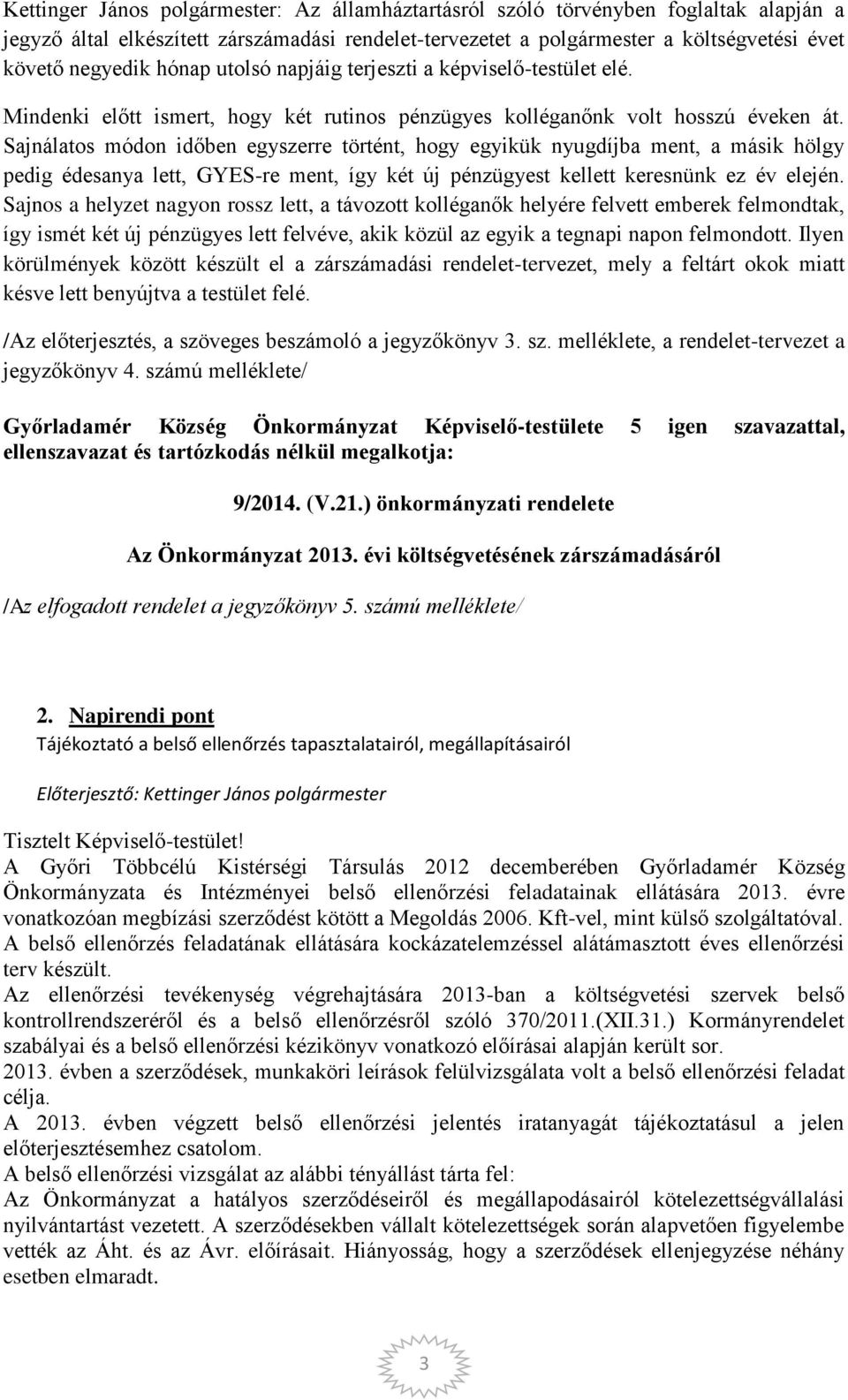 Sajnálatos módon időben egyszerre történt, hogy egyikük nyugdíjba ment, a másik hölgy pedig édesanya lett, GYES-re ment, így két új pénzügyest kellett keresnünk ez év elején.