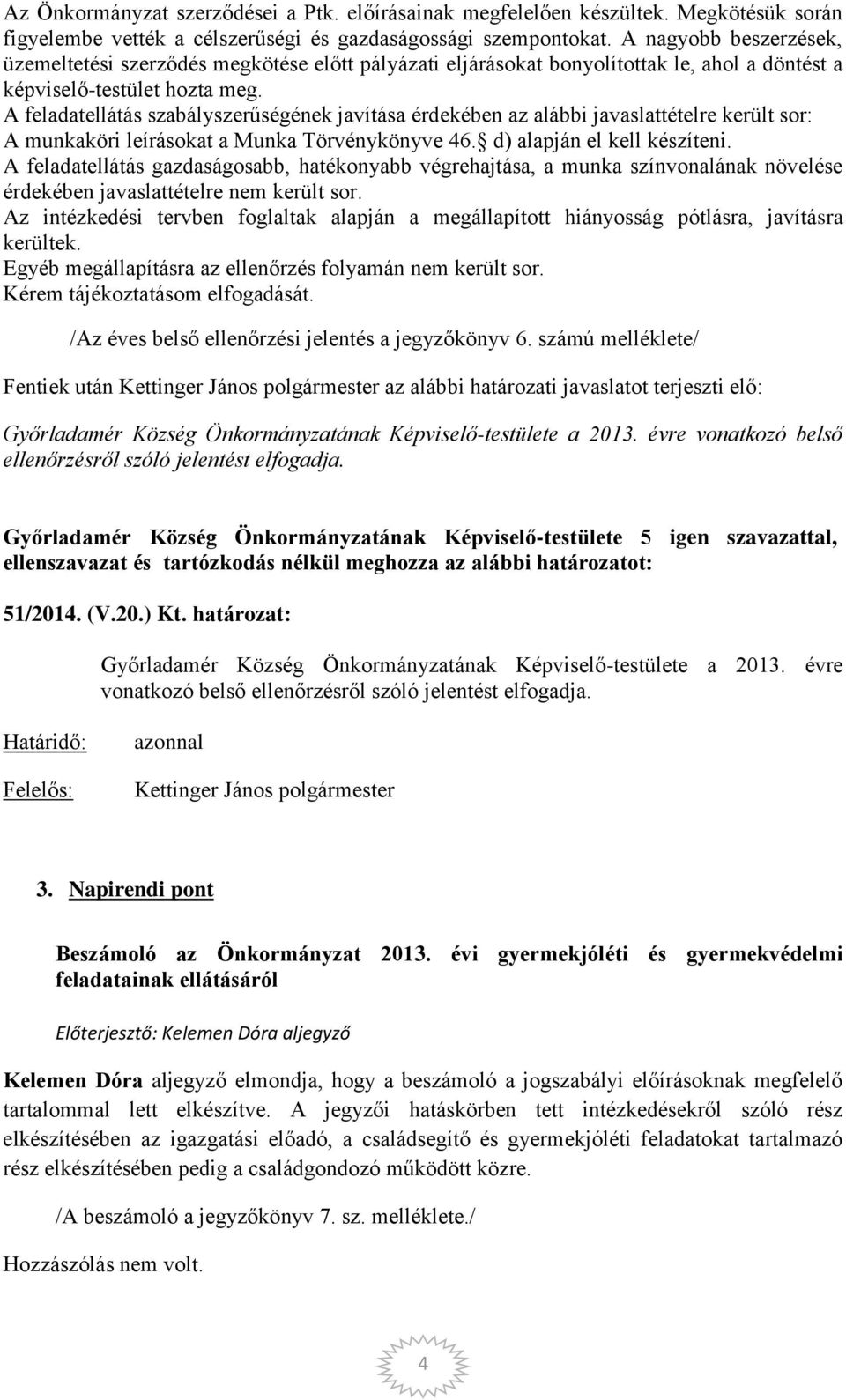 A feladatellátás szabályszerűségének javítása érdekében az alábbi javaslattételre került sor: A munkaköri leírásokat a Munka Törvénykönyve 46. d) alapján el kell készíteni.