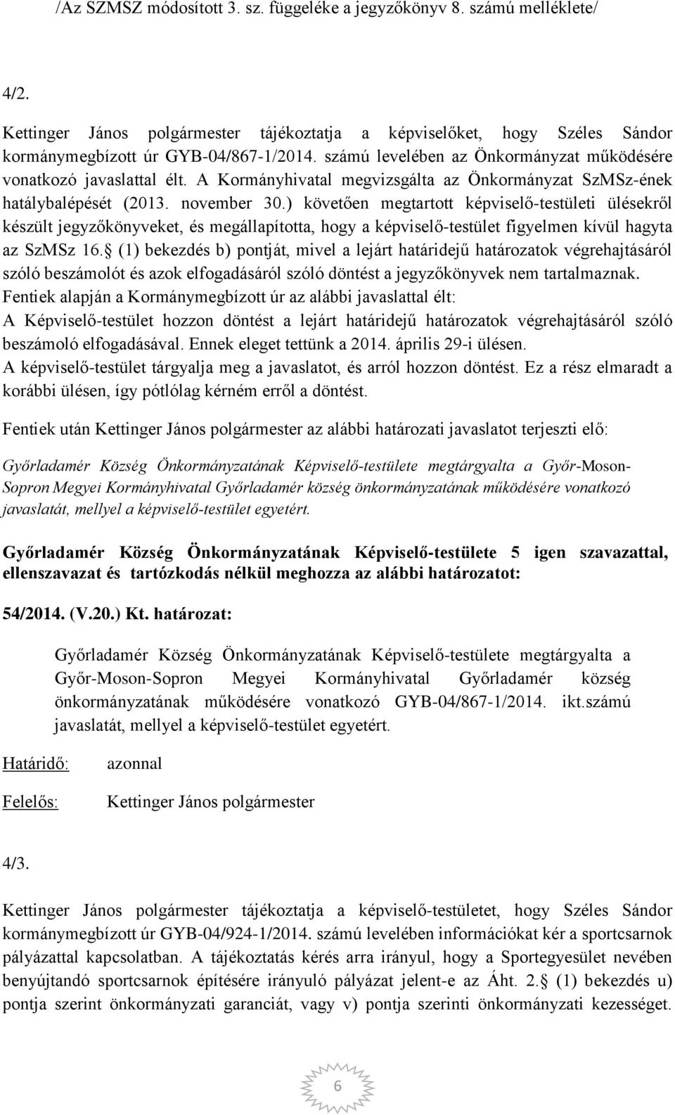 ) követően megtartott képviselő-testületi ülésekről készült jegyzőkönyveket, és megállapította, hogy a képviselő-testület figyelmen kívül hagyta az SzMSz 16.