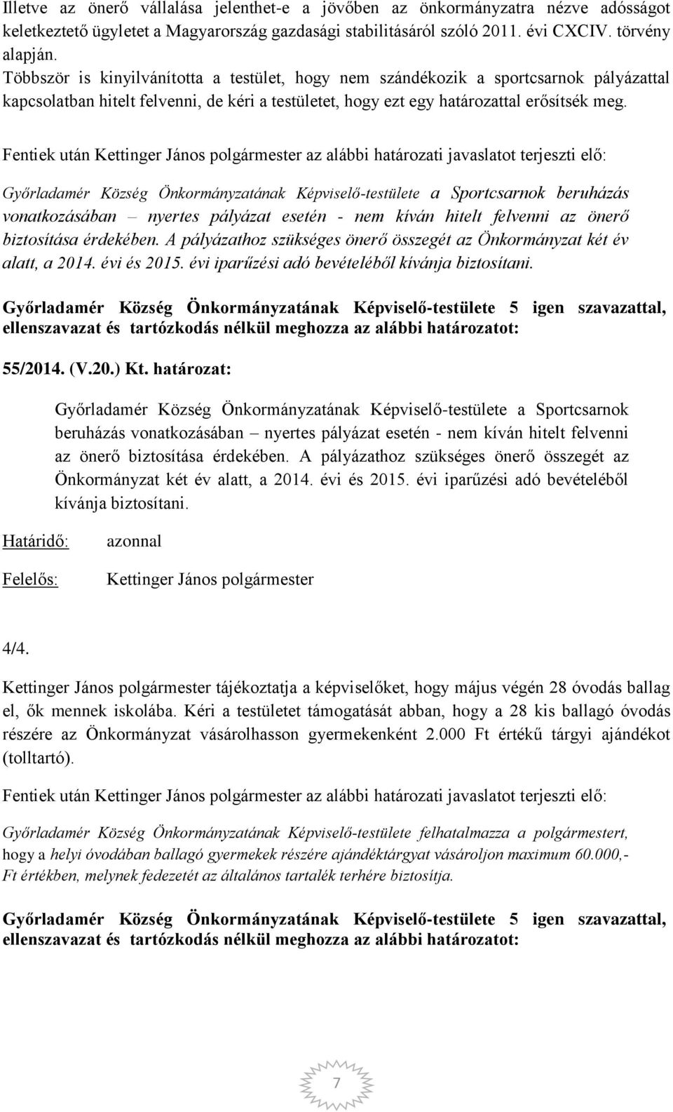 Győrladamér Község Önkormányzatának Képviselő-testülete a Sportcsarnok beruházás vonatkozásában nyertes pályázat esetén - nem kíván hitelt felvenni az önerő biztosítása érdekében.