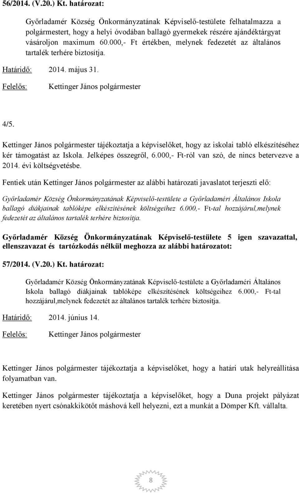 000,- Ft értékben, melynek fedezetét az általános tartalék terhére biztosítja. 2014. május 31. 4/5. tájékoztatja a képviselőket, hogy az iskolai tabló elkészítéséhez kér támogatást az Iskola.