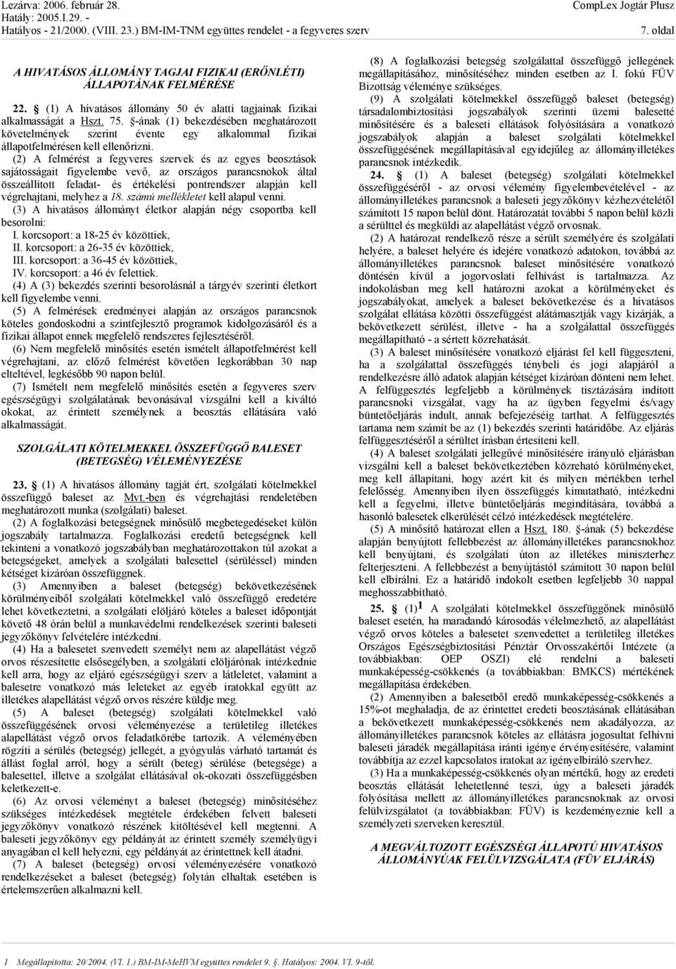 (2) A felmérést a fegyveres szervek és az egyes beosztások sajátosságait figyelembe vevő, az országos parancsnokok által összeállított feladat- és értékelési pontrendszer alapján kell végrehajtani,