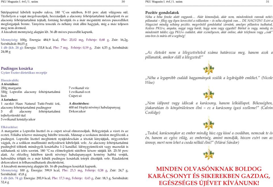 Tányérra tesszük és néhány órát állni hagyjuk, míg a máz teljesen meg nem dermed. A kiszabott mennyiség alapján kb. 36 db mézes puszedlit kapunk.