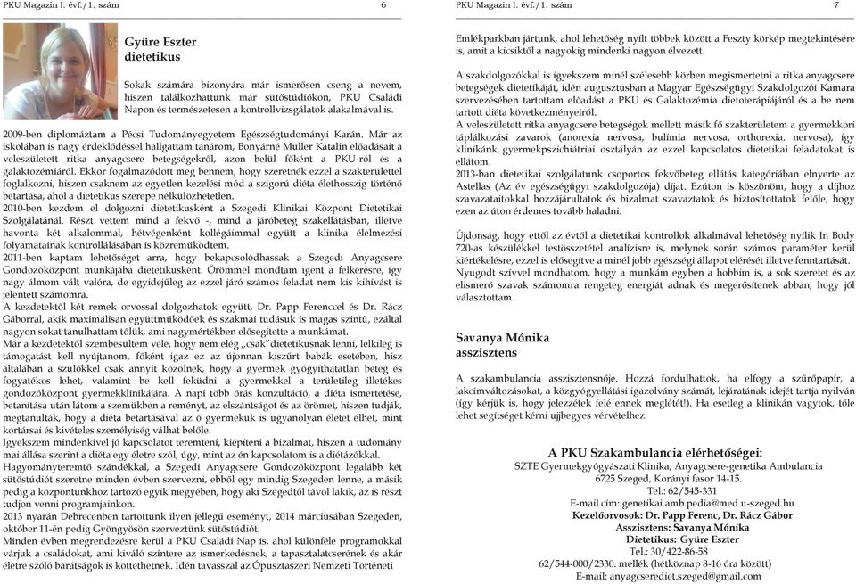 2009-ben diplomáztam a Pécsi Tudományegyetem Egészségtudományi Karán.