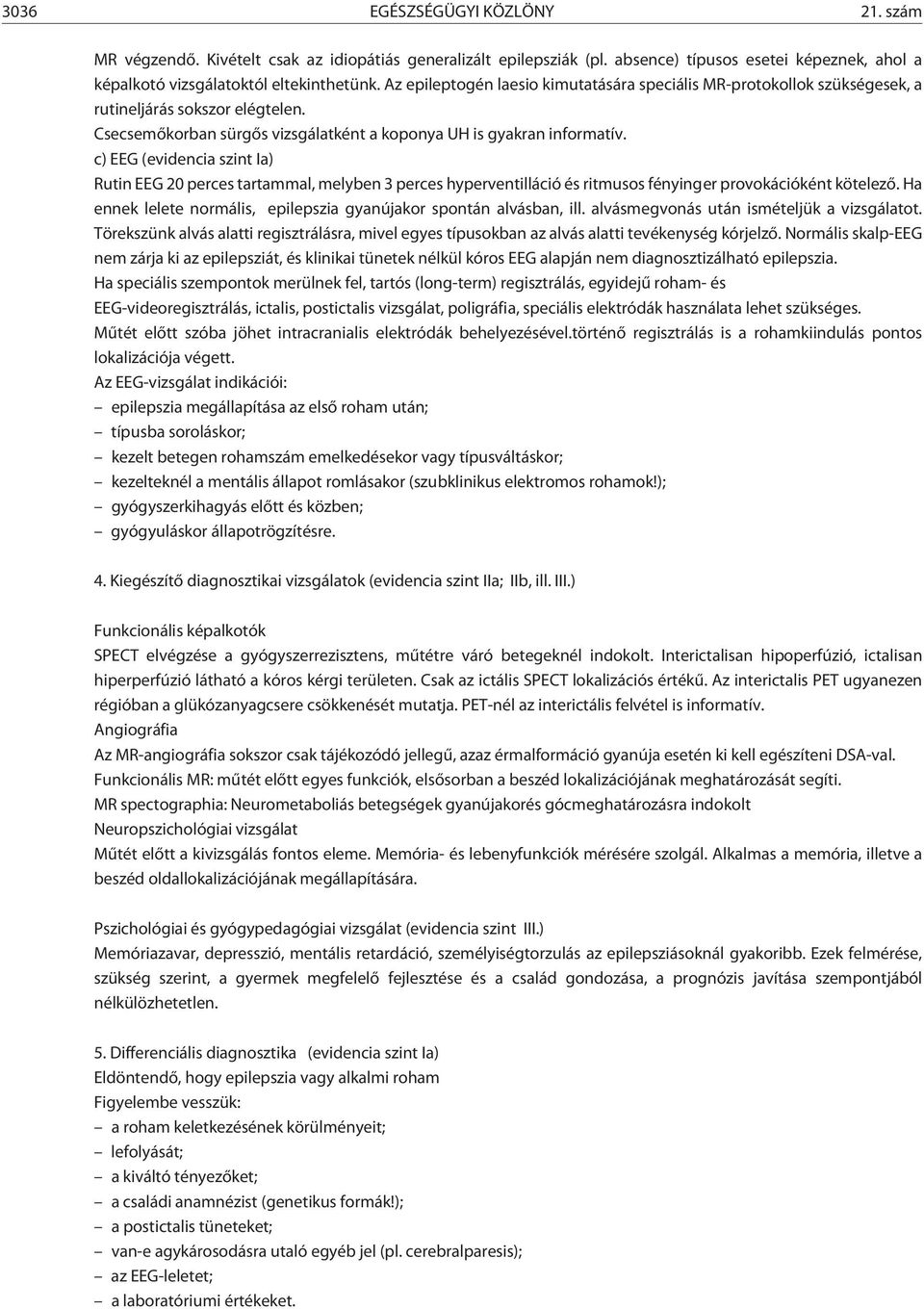 c) EEG (evidencia szint Ia) Rutin EEG 20 perces tartammal, melyben 3 perces hyperventilláció és ritmusos fényinger provokációként kötelezõ.