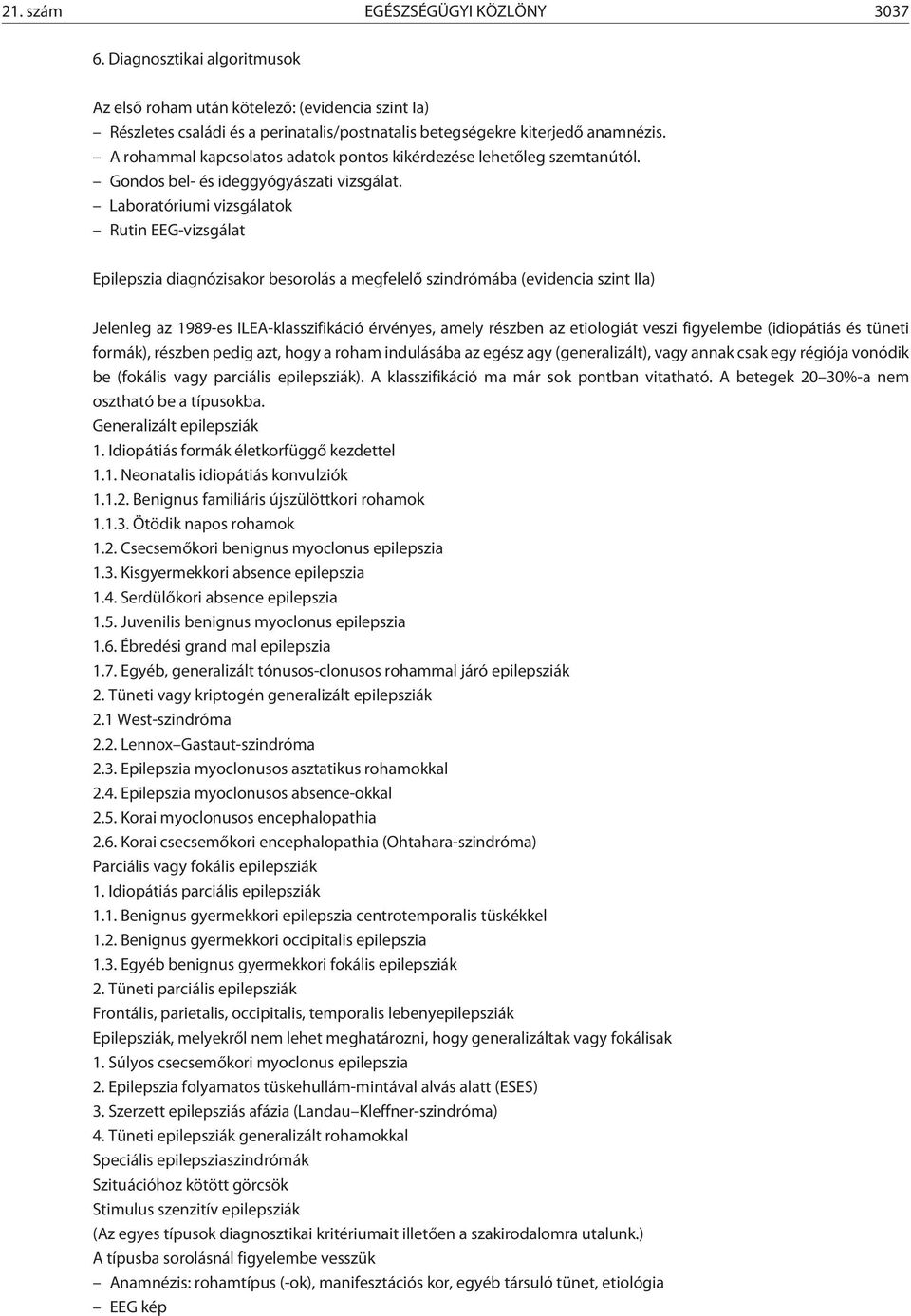 Laboratóriumi vizsgálatok Rutin EEG-vizsgálat Epilepszia diagnózisakor besorolás a megfelelõ szindrómába (evidencia szint IIa) Jelenleg az 1989-es ILEA-klasszifikáció érvényes, amely részben az