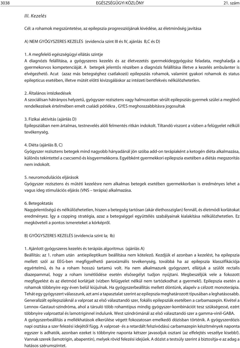 A megfelelõ egészségügyi ellátás szintje A diagnózis felállítása, a gyógyszeres kezelés és az életvezetés gyermekideggyógyász feladata, meghaladja a gyermekorvos kompetenciáját.