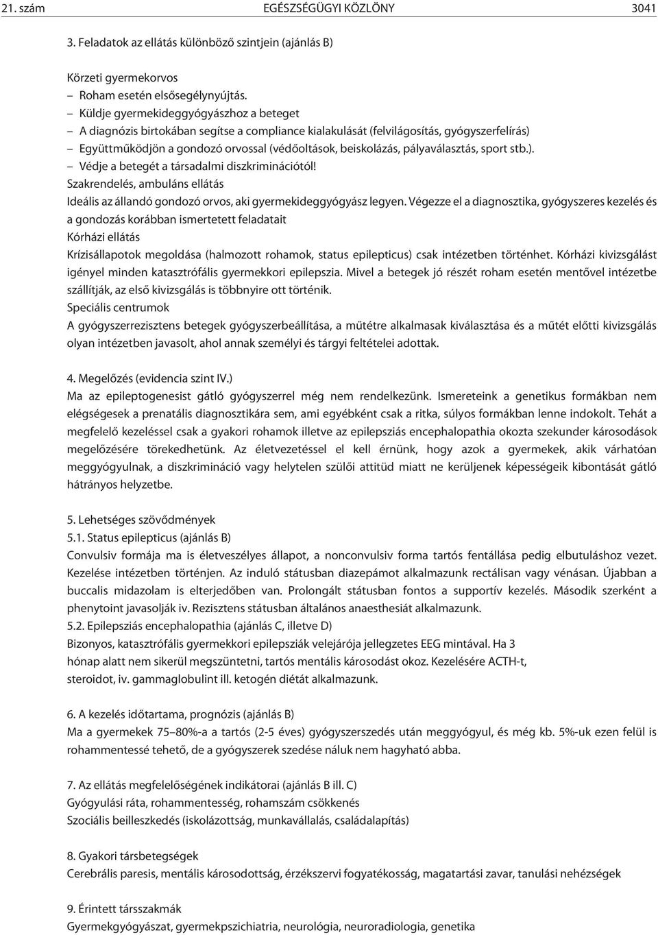 pályaválasztás, sport stb.). Védje a betegét a társadalmi diszkriminációtól! Szakrendelés, ambuláns ellátás Ideális az állandó gondozó orvos, aki gyermekideggyógyász legyen.