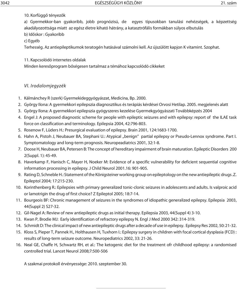 súlyos elbutulás b) Idõskor : Gyakoribb c) Egyéb Terhesség. Az antiepileptikumok teratogén hatásával számolni kell. Az újszülött kapjon K vitamint. Szophat. 11.