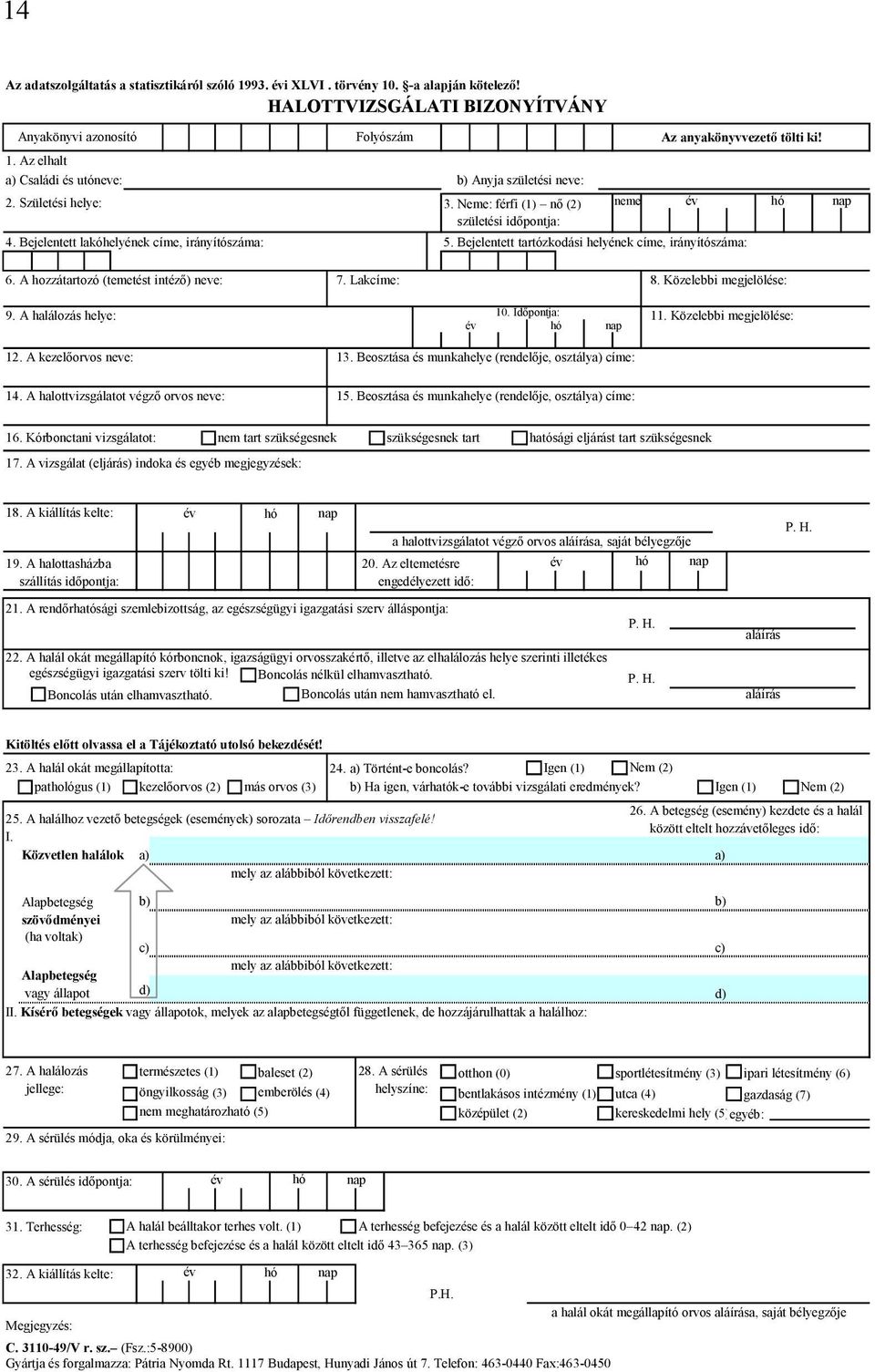 Neme: férfi (1) nő (2) neme év hó születési időpontja: 4. Bejelentett lakóhelyének címe, irányítószáma: 5. Bejelentett tartózkodási helyének címe, irányítószáma: nap 6.