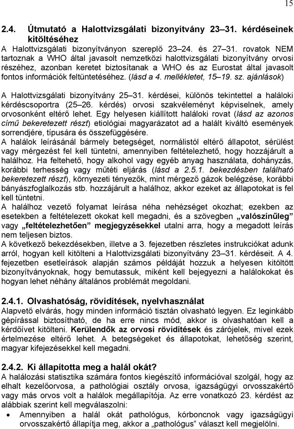 feltüntetéséhez. (lásd a 4. mellékletet, 15 19. sz. ajánlások) A Halottvizsgálati bizonyítvány 25 31. kérdései, különös tekintettel a haláloki kérdéscsoportra (25 26.