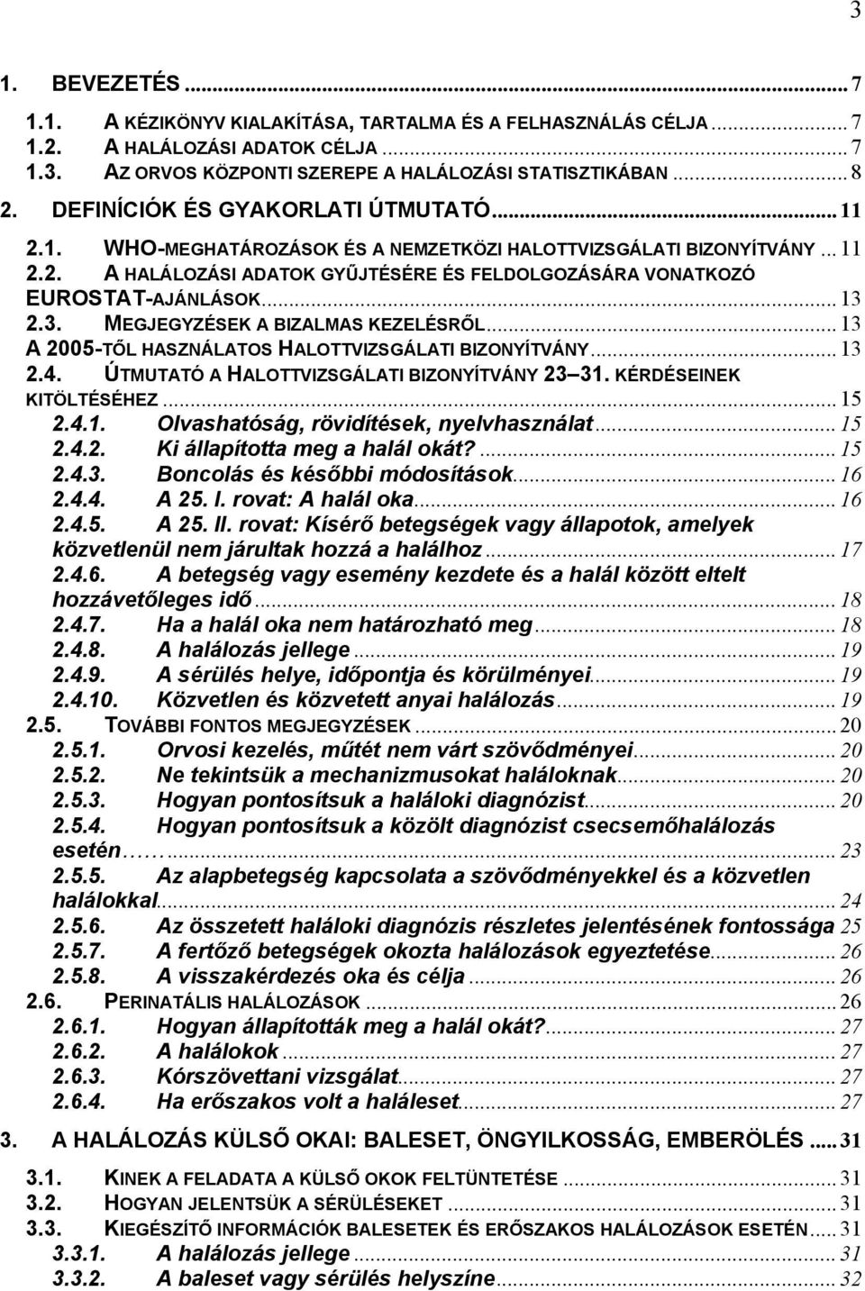 .. 13 2.3. MEGJEGYZÉSEK A BIZALMAS KEZELÉSRŐL...13 A 2005-TŐL HASZNÁLATOS HALOTTVIZSGÁLATI BIZONYÍTVÁNY... 13 2.4. ÚTMUTATÓ A HALOTTVIZSGÁLATI BIZONYÍTVÁNY 23 31. KÉRDÉSEINEK KITÖLTÉSÉHEZ... 15 2.4.1. Olvashatóság, rövidítések, nyelvhasználat.