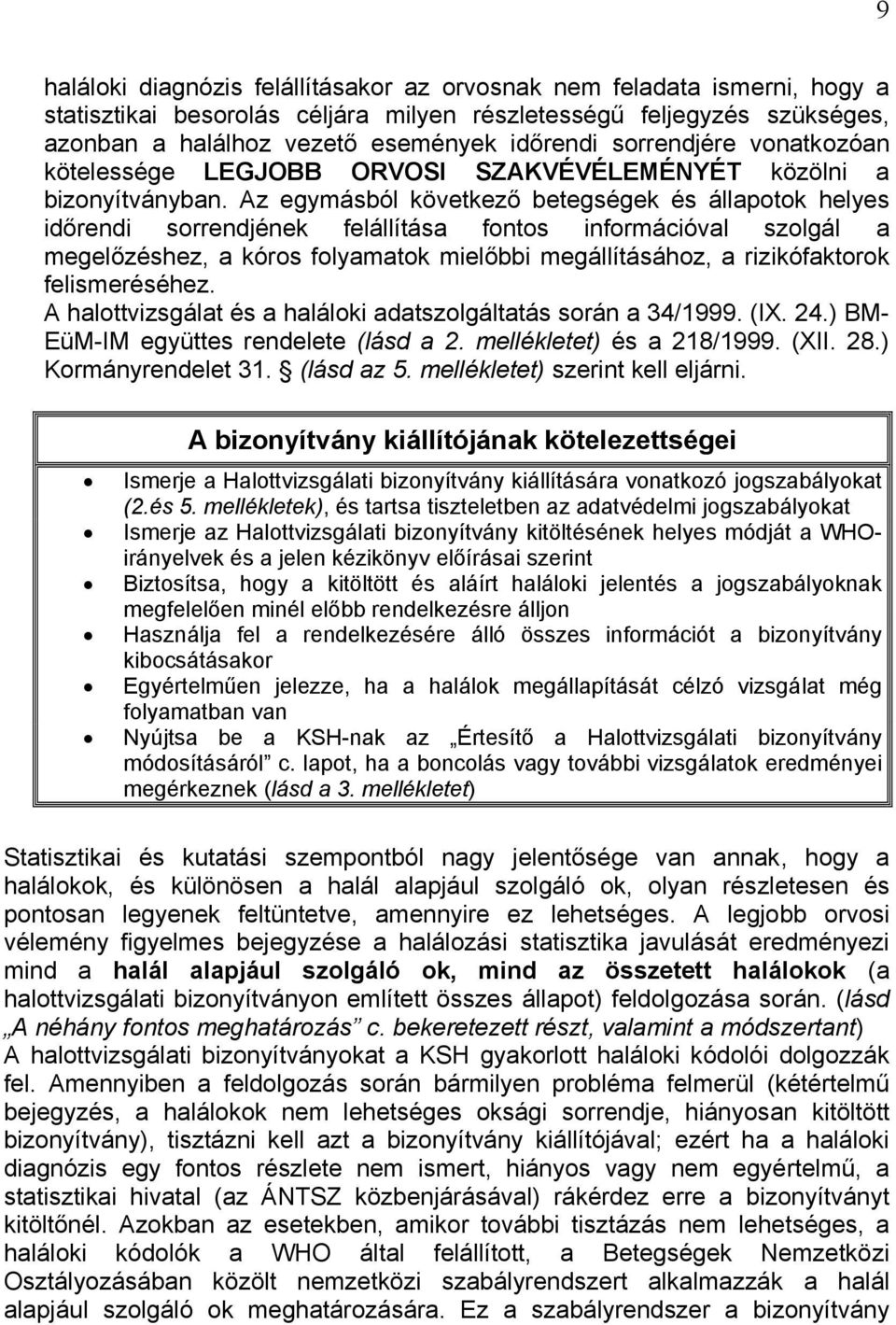 Az egymásból következő betegségek és állapotok helyes időrendi sorrendjének felállítása fontos információval szolgál a megelőzéshez, a kóros folyamatok mielőbbi megállításához, a rizikófaktorok