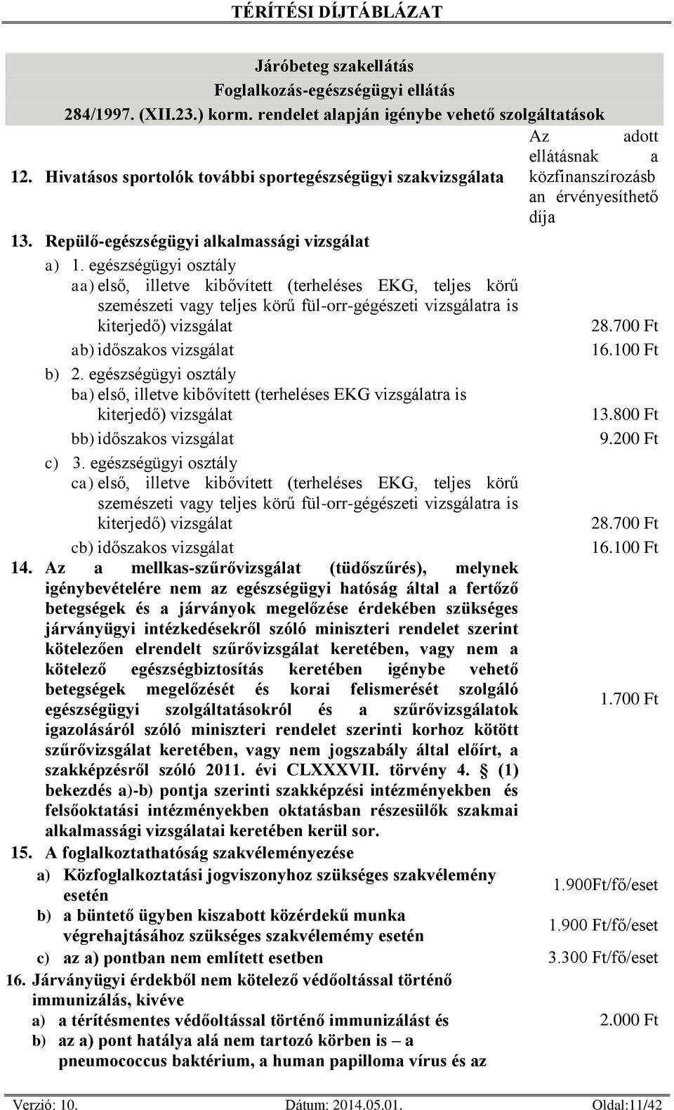 egészségügyi osztály aa) első, illetve kibővített (terheléses EKG, teljes körű szemészeti vagy teljes körű fül-orr-gégészeti vizsgálatra is kiterjedő) vizsgálat 28. ab) időszakos vizsgálat 16.