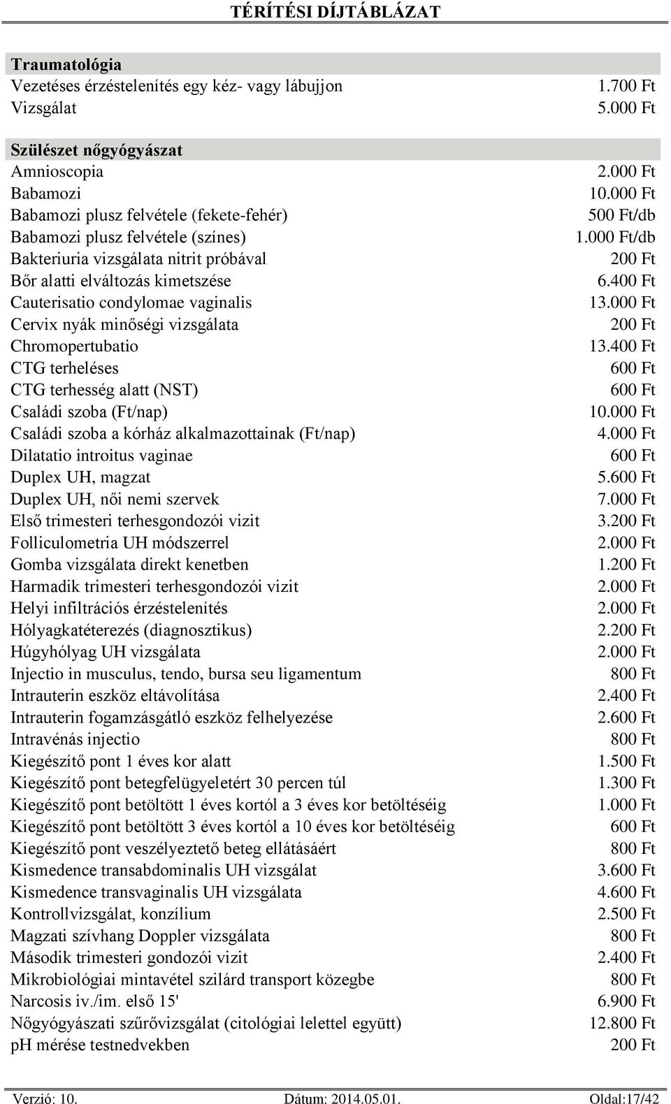 (Ft/nap) Családi szoba a kórház alkalmazottainak (Ft/nap) Dilatatio introitus vaginae Duplex UH, magzat Duplex UH, női nemi szervek Első trimesteri terhesgondozói vizit Folliculometria UH módszerrel