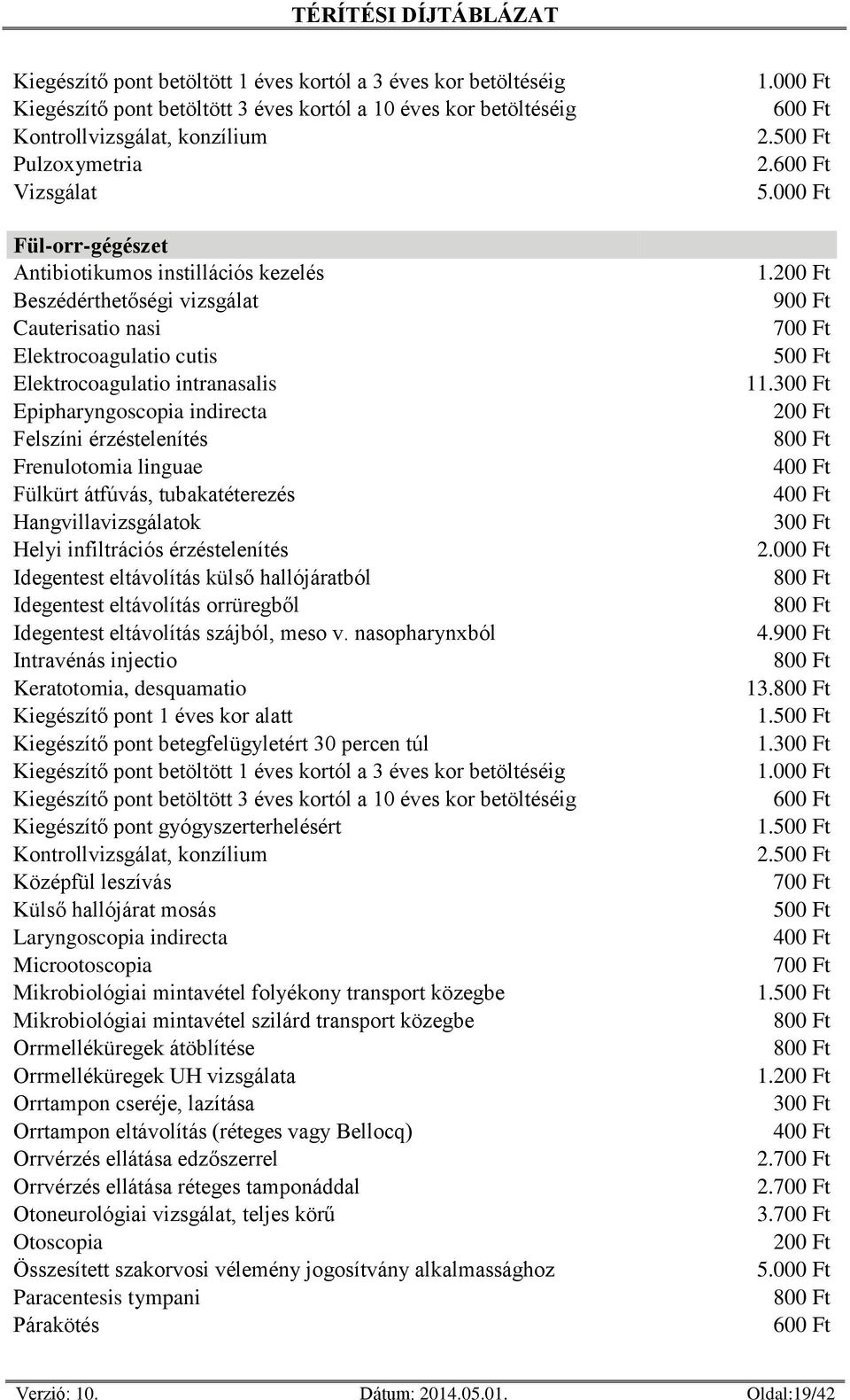 tubakatéterezés Hangvillavizsgálatok Helyi infiltrációs érzéstelenítés Idegentest eltávolítás külső hallójáratból Idegentest eltávolítás orrüregből Idegentest eltávolítás szájból, meso v.