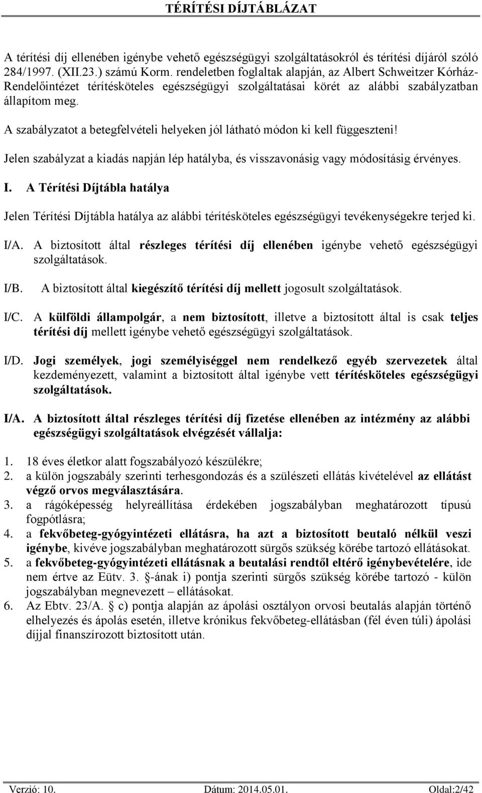 A szabályzatot a betegfelvételi helyeken jól látható módon ki kell függeszteni! Jelen szabályzat a kiadás napján lép hatályba, és visszavonásig vagy módosításig érvényes. I.