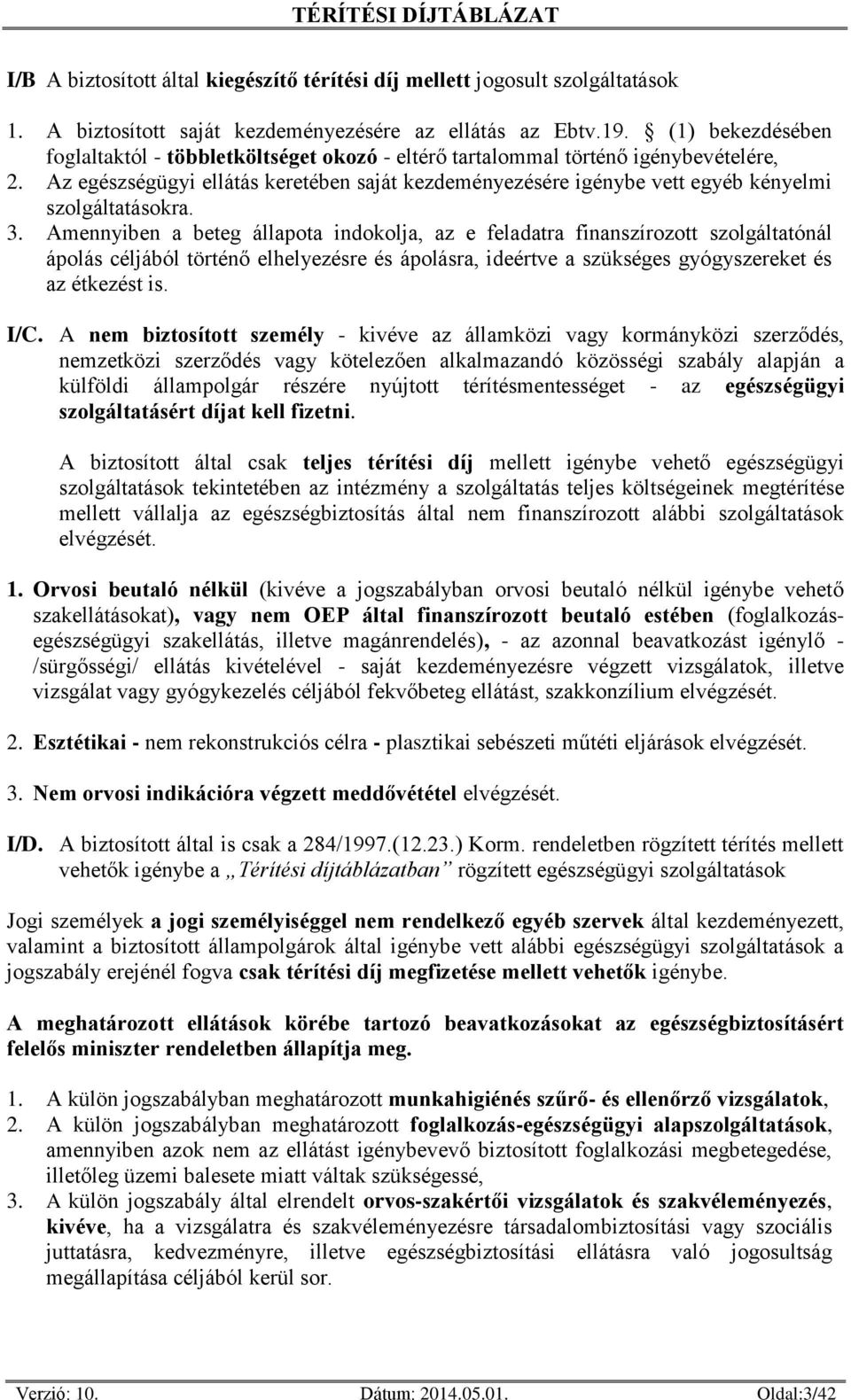 Az egészségügyi ellátás keretében saját kezdeményezésére igénybe vett egyéb kényelmi szolgáltatásokra. 3.