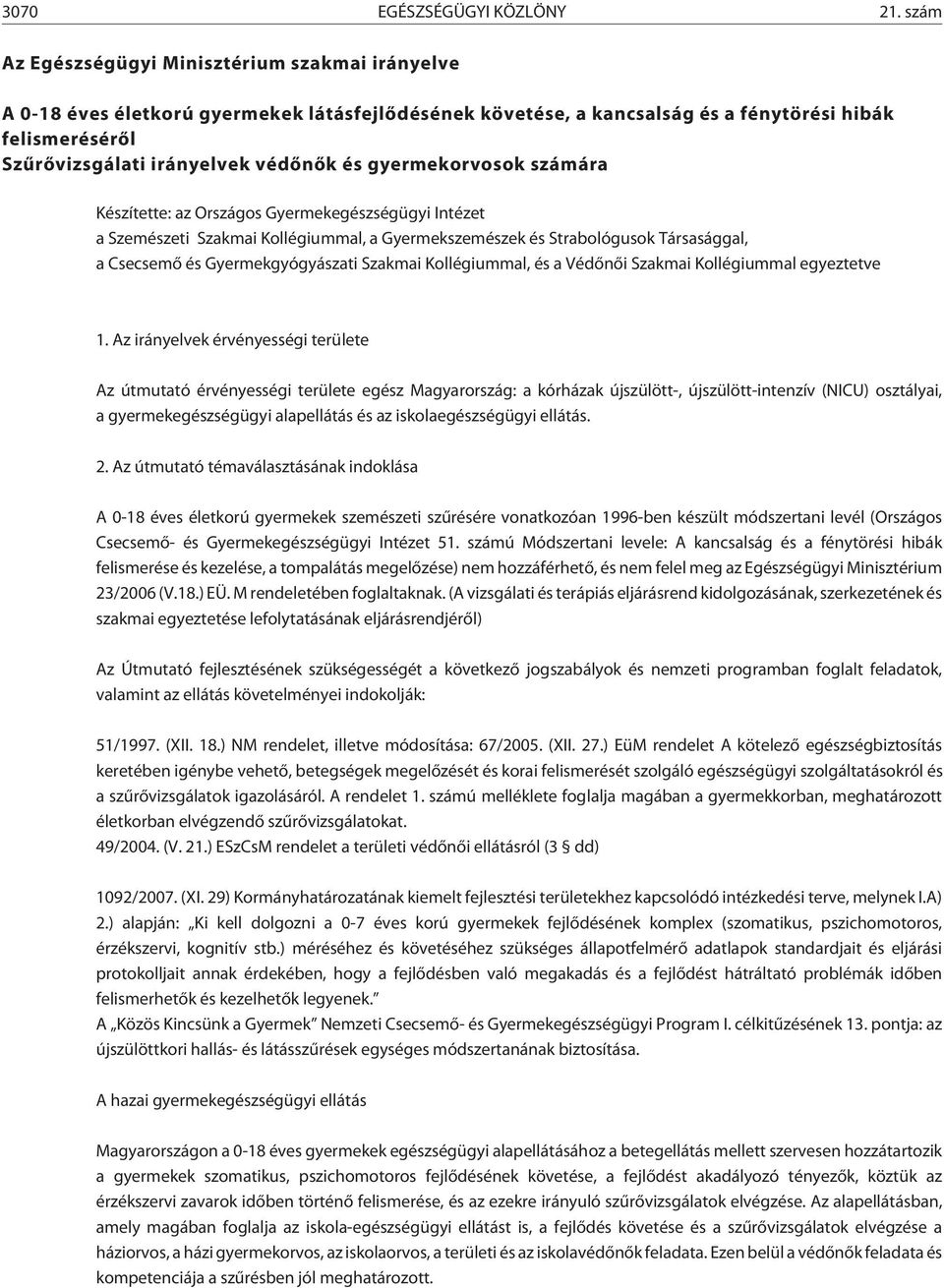 gyermekorvosok számára Készítette: az Országos Gyermekegészségügyi Intézet a Szemészeti Szakmai Kollégiummal, a Gyermekszemészek és Strabológusok Társasággal, a Csecsemõ és Gyermekgyógyászati Szakmai