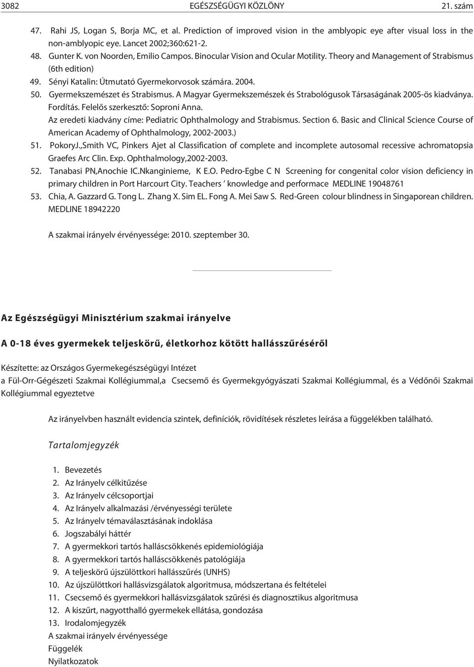 Gyermekszemészet és Strabismus. A Magyar Gyermekszemészek és Strabológusok Társaságának 2005-ös kiadványa. Fordítás. Felelõs szerkesztõ: Soproni Anna.