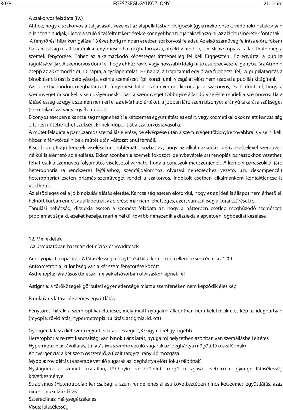 válaszolni, az alábbi ismeretek fontosak. A fénytörési hiba korrigálása 18 éves korig minden esetben szakorvosi feladat.