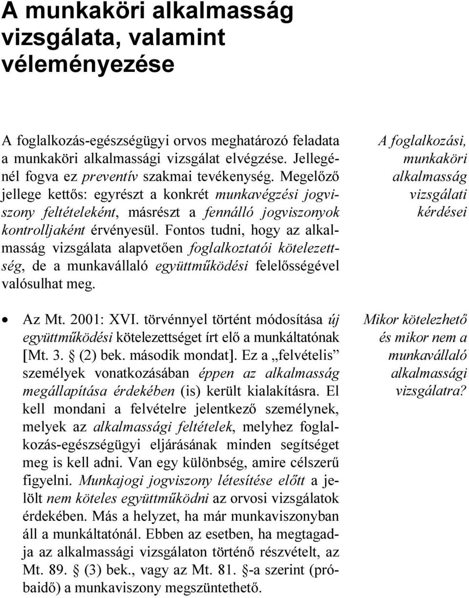 Fontos tudni, hogy az alkalmasság vizsgálata alapvetően foglalkoztatói kötelezettség, de a munkavállaló együttműködési felelősségével valósulhat meg. Az Mt. 2001: XVI.