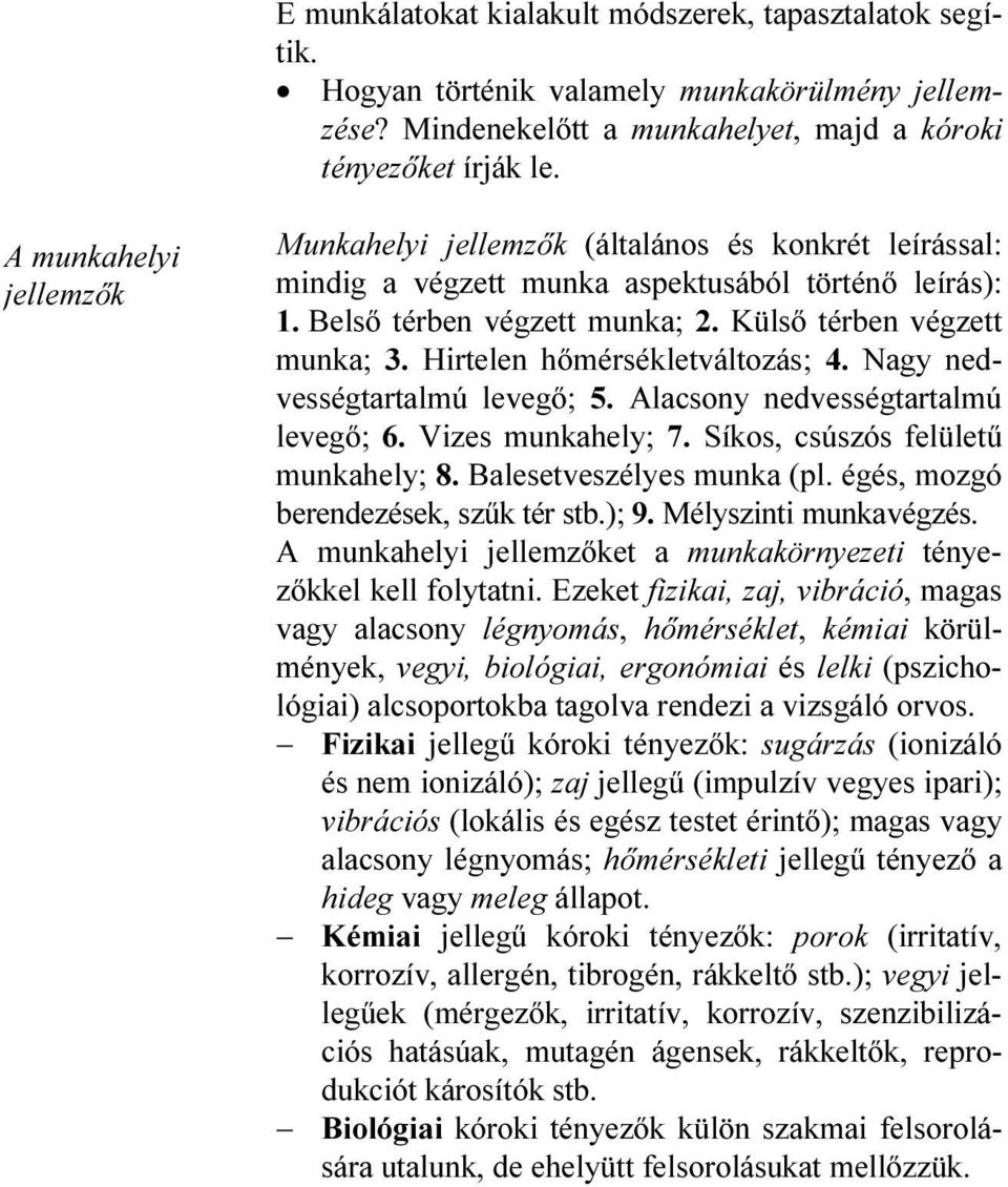 Hirtelen hőmérsékletváltozás; 4. Nagy nedvességtartalmú levegő; 5. Alacsony nedvességtartalmú levegő; 6. Vizes munkahely; 7. Síkos, csúszós felületű munkahely; 8. Balesetveszélyes munka (pl.