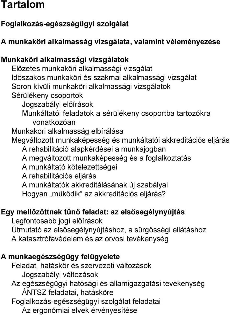 Munkaköri alkalmasság elbírálása Megváltozott munkaképesség és munkáltatói akkreditációs eljárás A rehabilitáció alapkérdései a munkajogban A megváltozott munkaképesség és a foglalkoztatás A