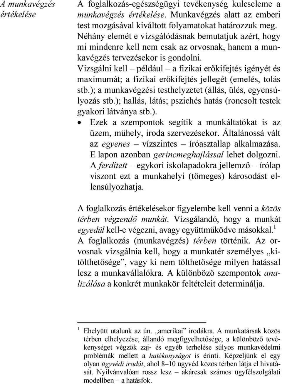 Vizsgálni kell például a fizikai erőkifejtés igényét és maximumát; a fizikai erőkifejtés jellegét (emelés, tolás stb.); a munkavégzési testhelyzetet (állás, ülés, egyensúlyozás stb.