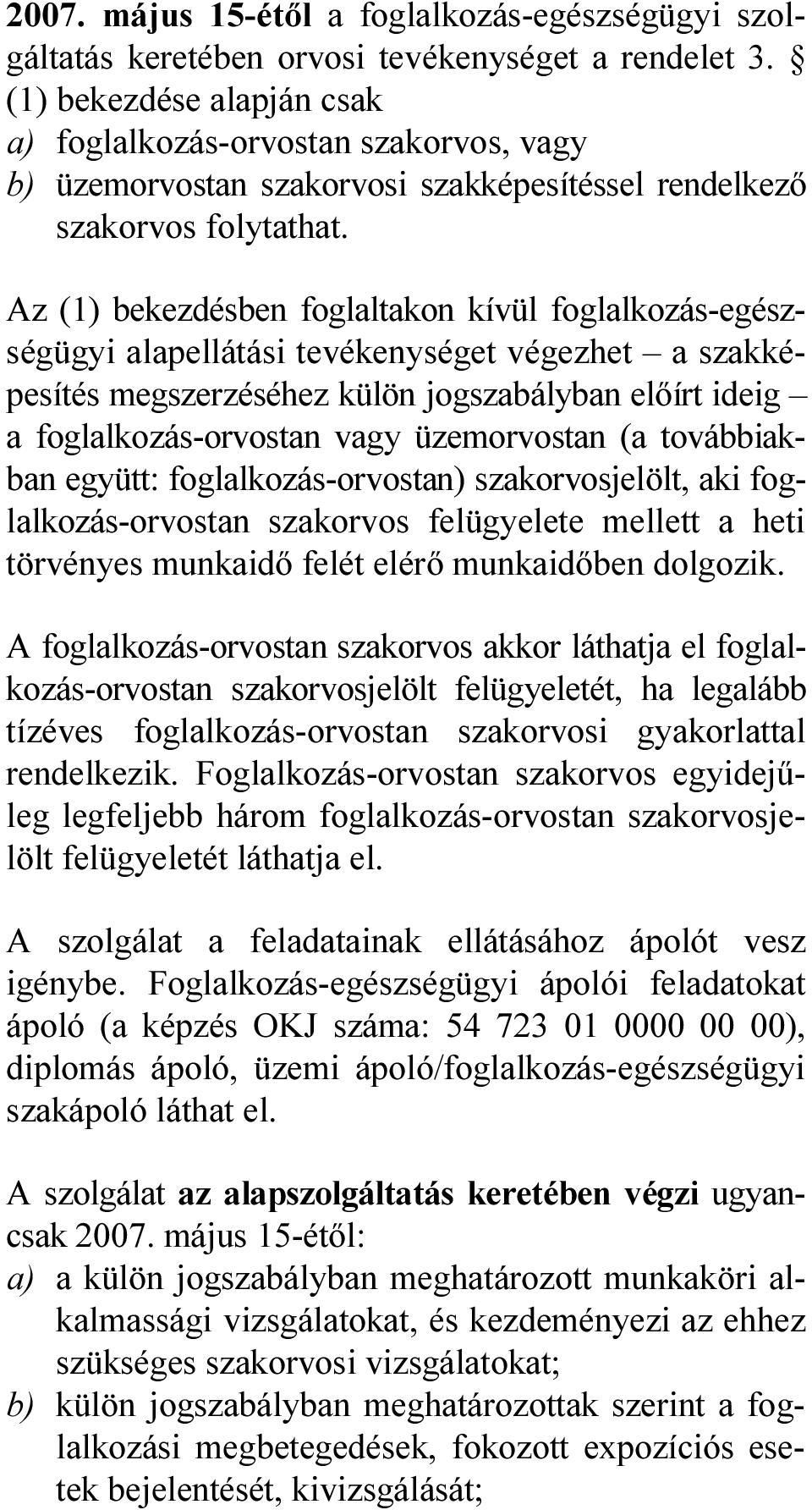 Az (1) bekezdésben foglaltakon kívül foglalkozás-egészségügyi alapellátási tevékenységet végezhet a szakképesítés megszerzéséhez külön jogszabályban előírt ideig a foglalkozás-orvostan vagy